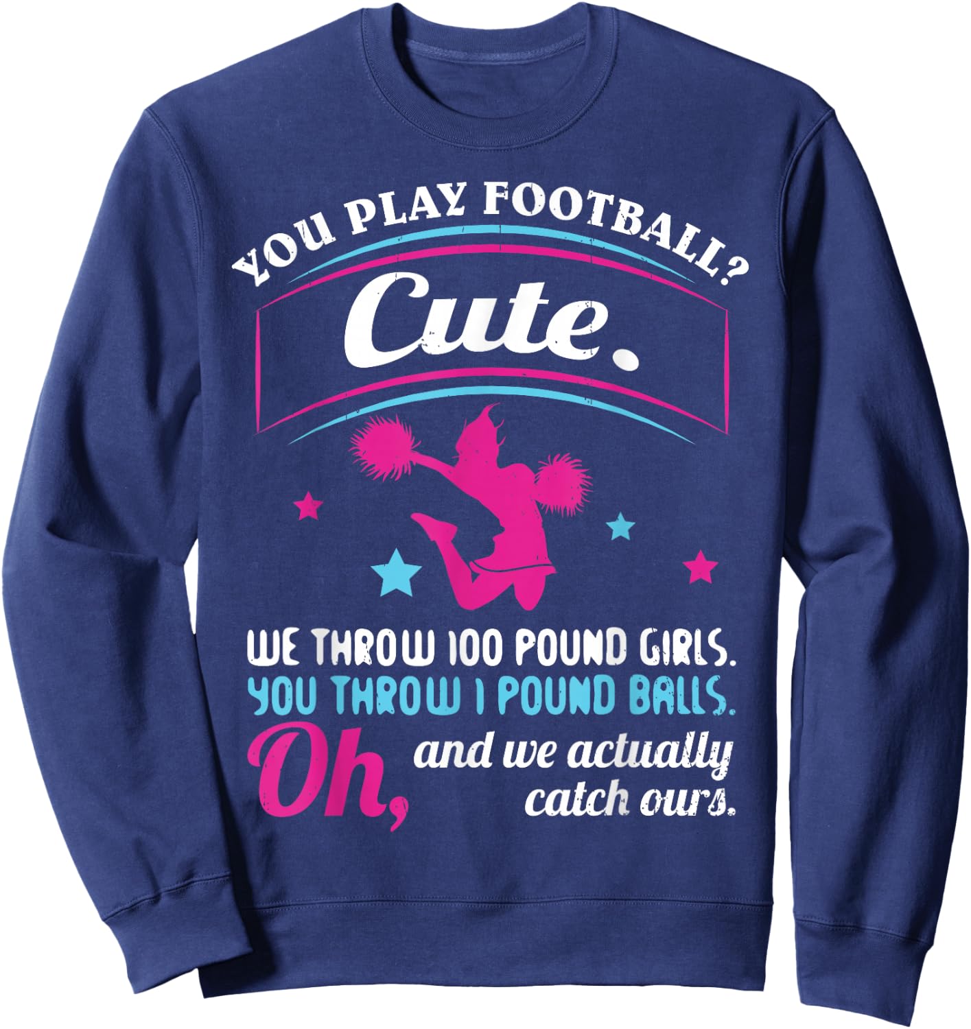 Cheerleading Quotes & Shirts You Play Football That's Cute Sweatshirt - Sweatshirt | Navy