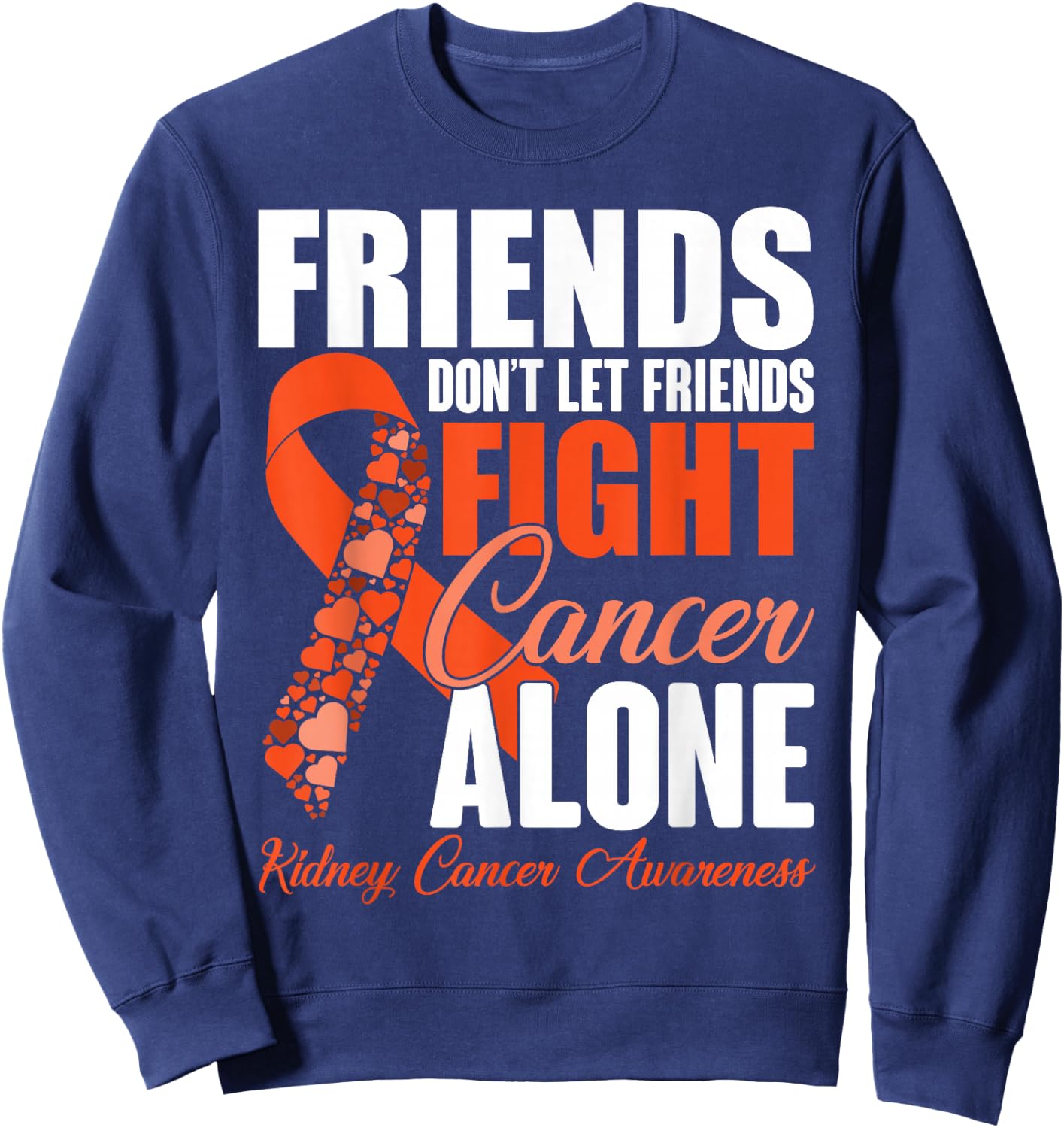 Friends Don't Let Friends Fight Cancer Alone Kidney Cancer Sweatshirt - Sweatshirt | Navy