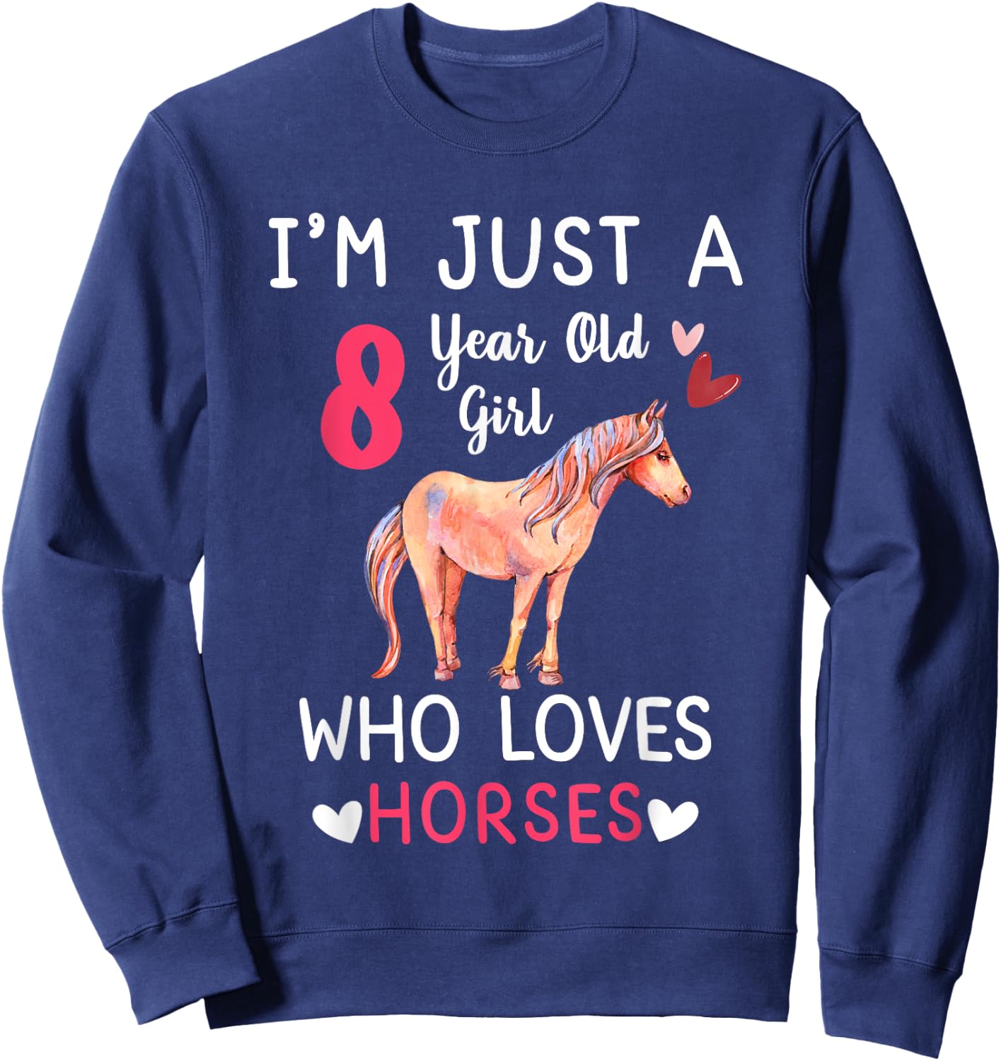 I'm Just A 8 Year Old Girl Who Loves Horses Bday Party Sweatshirt - Sweatshirt | Navy