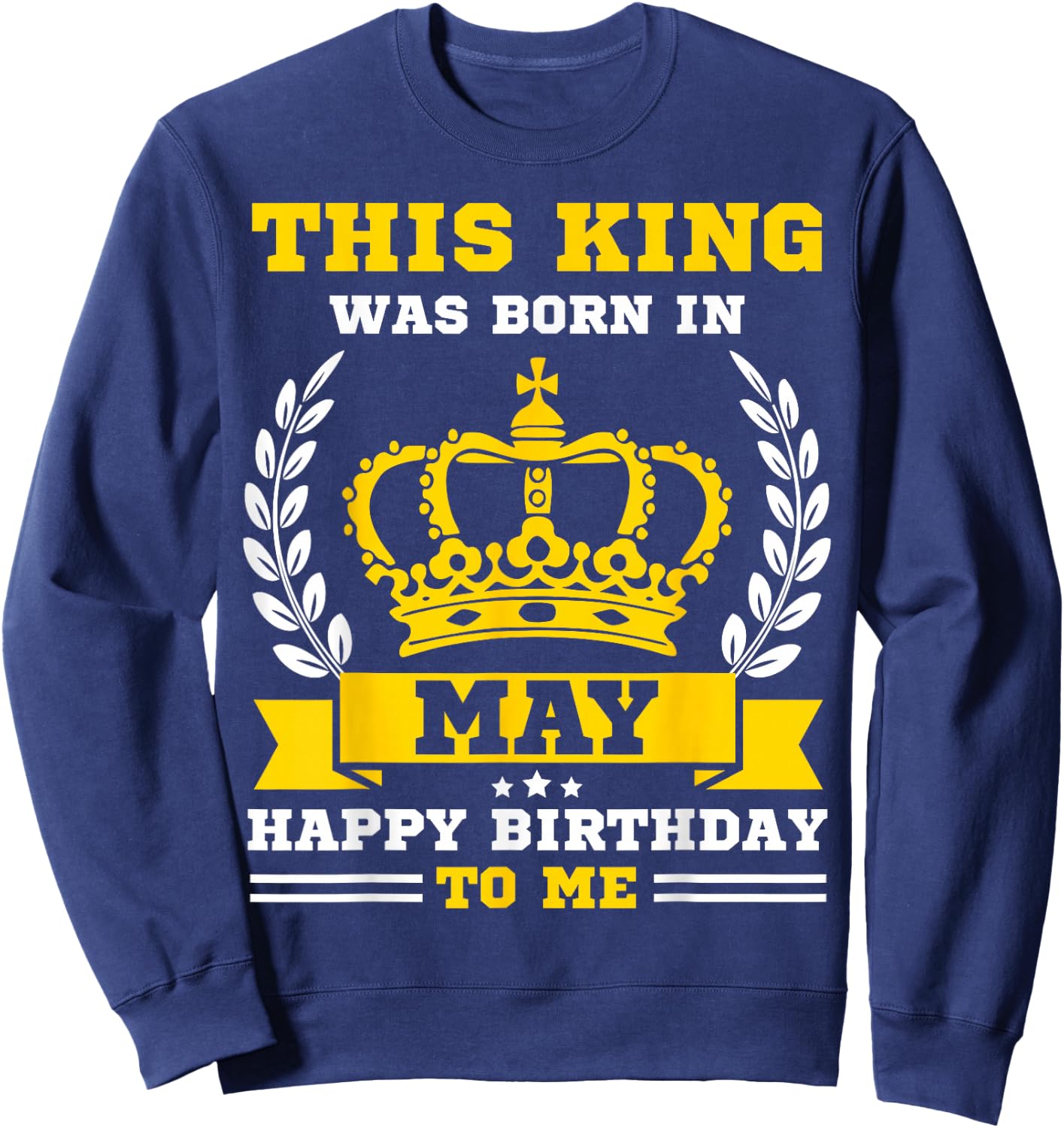 This King Was Born in May Funny May Birthday Men Boys Sweatshirt - Sweatshirt | Navy