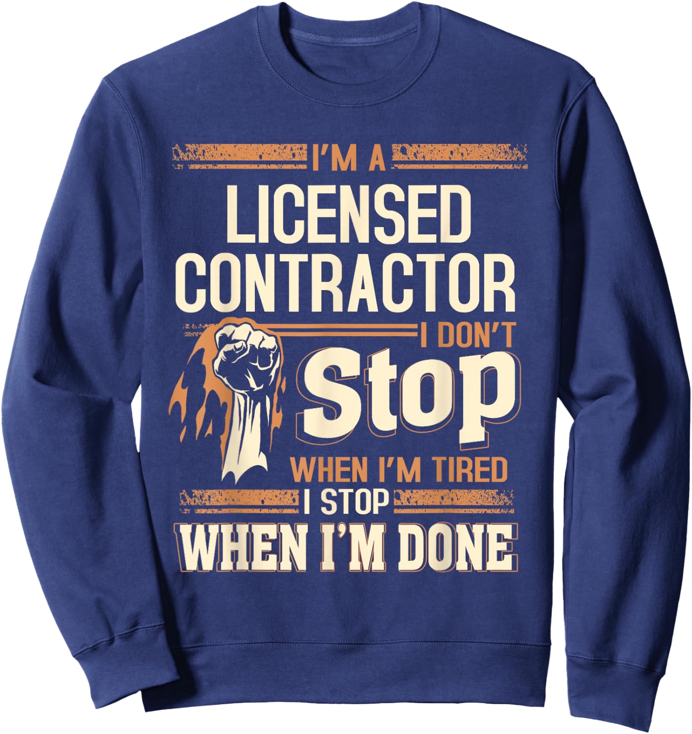 I'm A Licensed Contractor I Don't Stop Sweatshirt - Sweatshirt | Navy