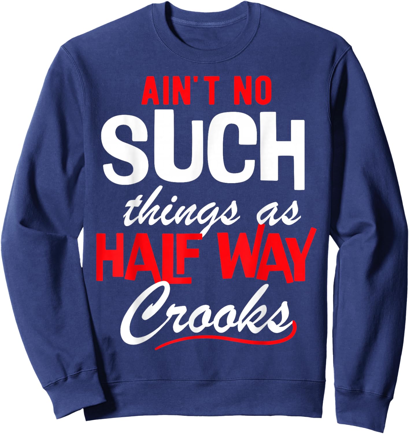 Ain't No Such Things as Half Way Crooks - Bold Statement Sweatshirt - Sweatshirt | Navy