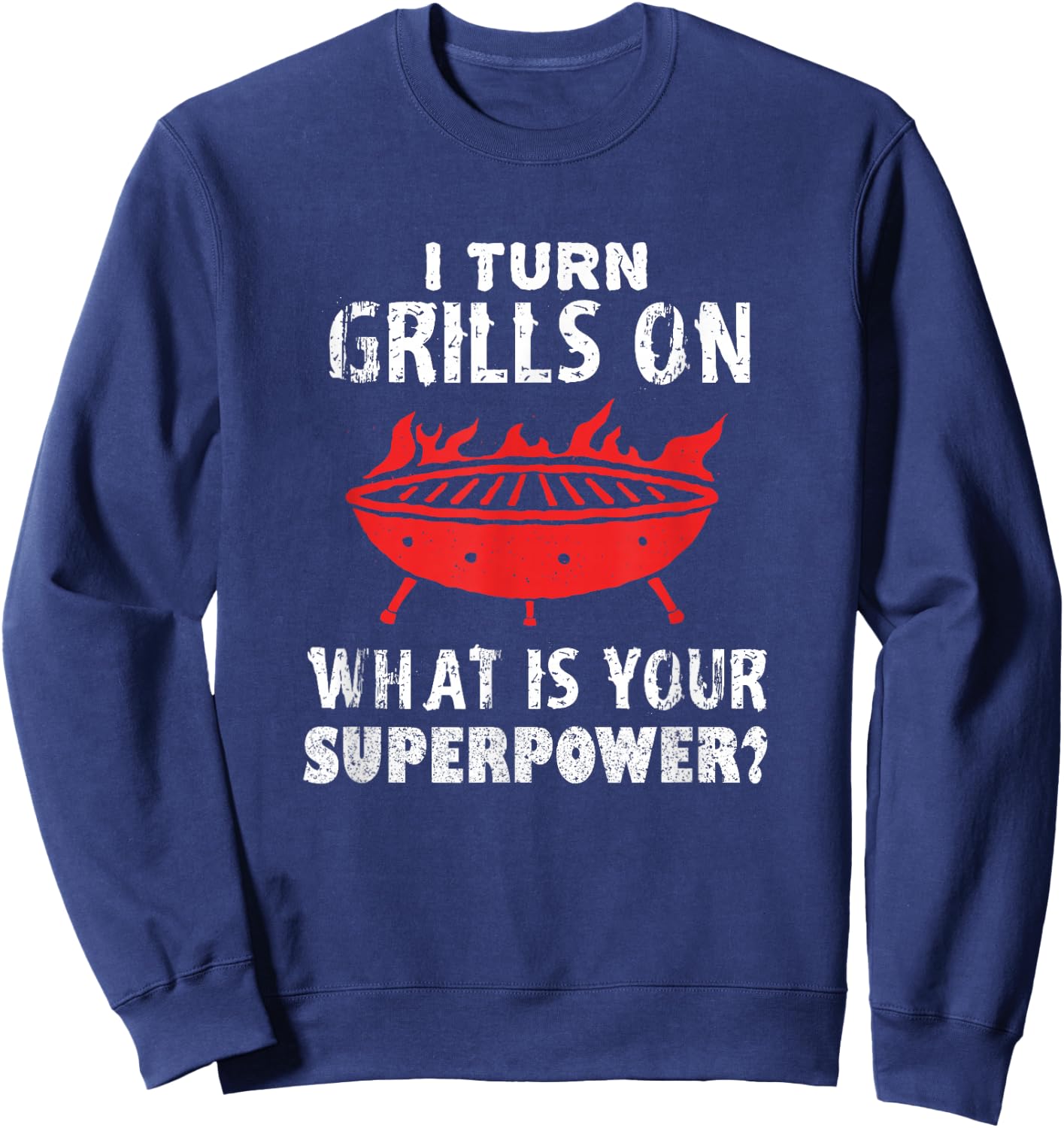 I Turn Grills On! Funny Grill and Barbecue Sweatshirt - Sweatshirt | Navy