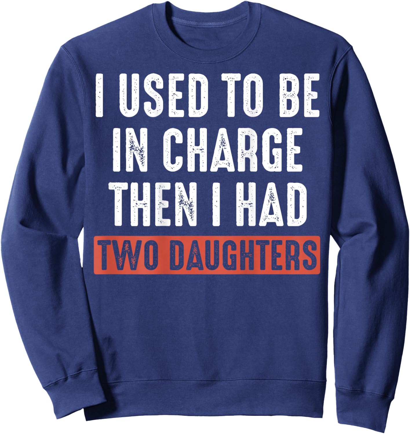 (ON Back) I Used to Be in Charge Then I Had Two Daughters Sweatshirt - Sweatshirt | Navy