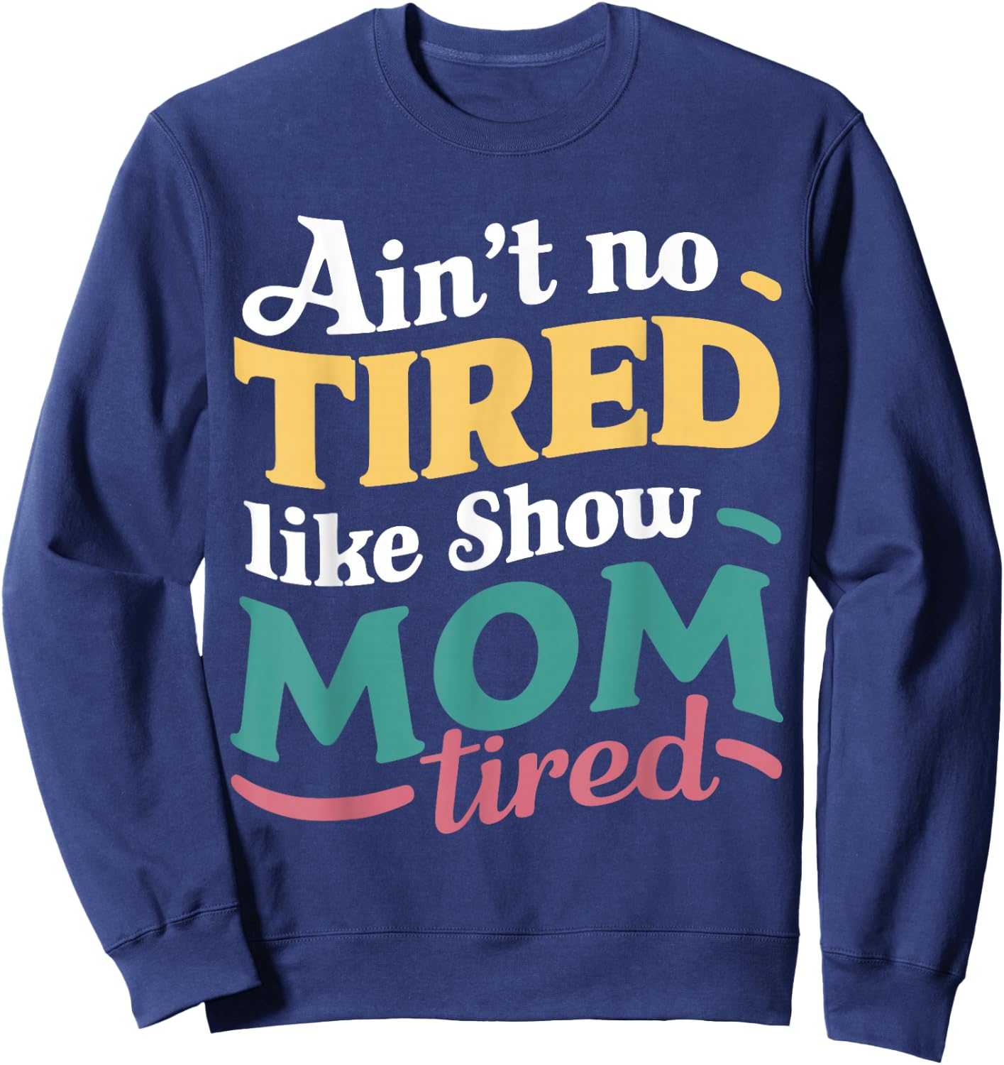 Ain't No Tired Like Show Mom Tired For Livestock Show Moms Sweatshirt - Sweatshirt | Navy
