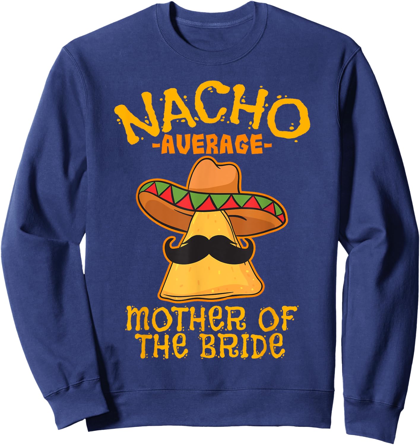 Nacho Average Mother Of The Bride Mexican Cinco De Mayo Sweatshirt - Sweatshirt | Navy