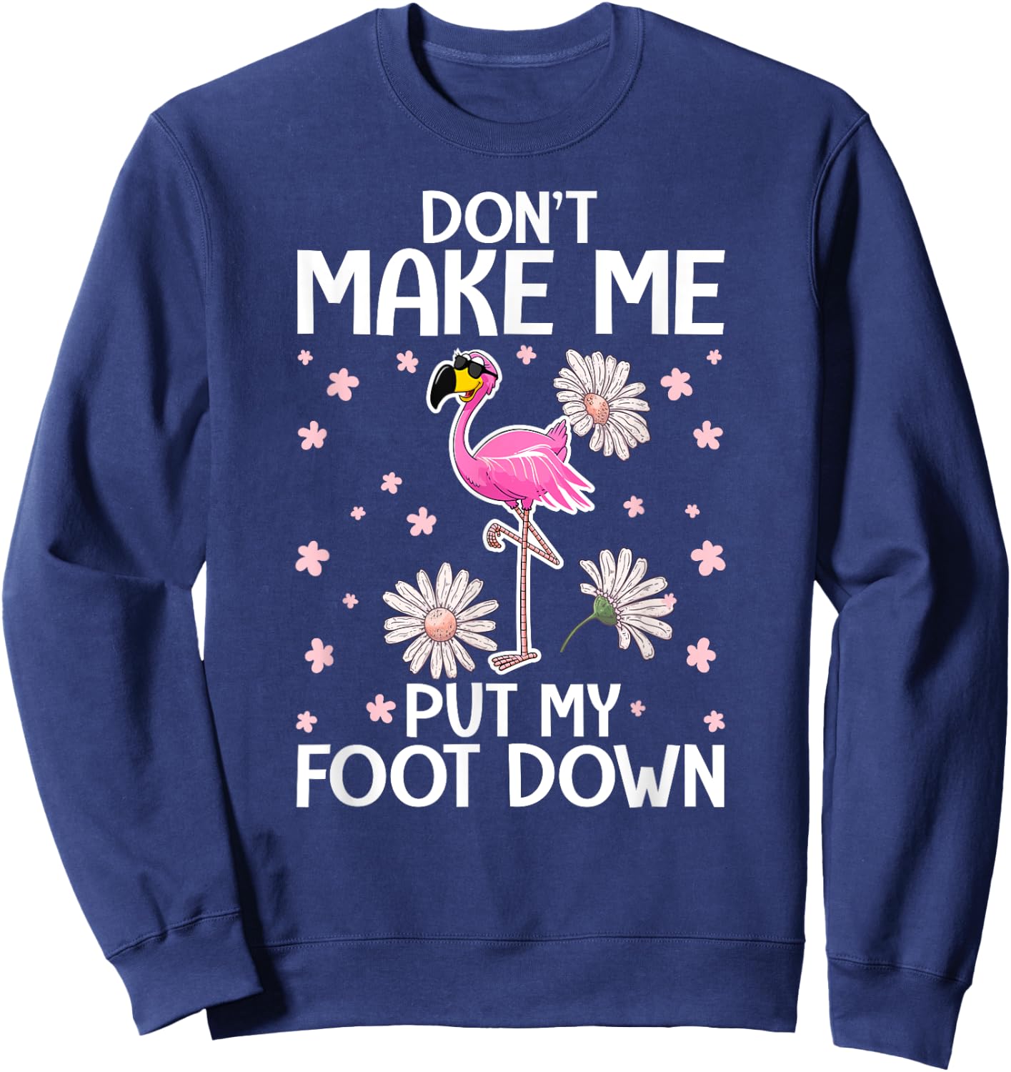 Don't Make Me Put My Foot Down - Funny Flamingo Lover Sweatshirt - Sweatshirt | Navy
