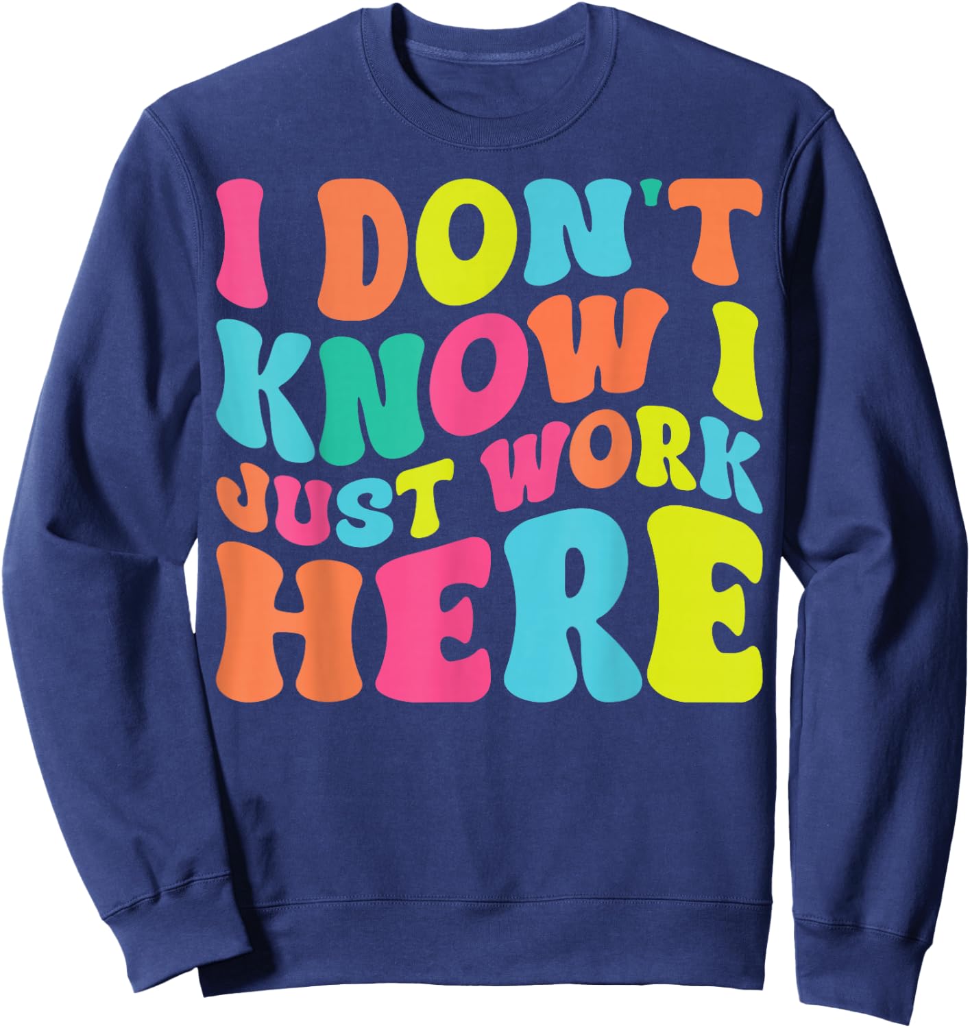 I Don't Know I Just Work Here funny Humorous Sayings Sweatshirt - Sweatshirt | Navy