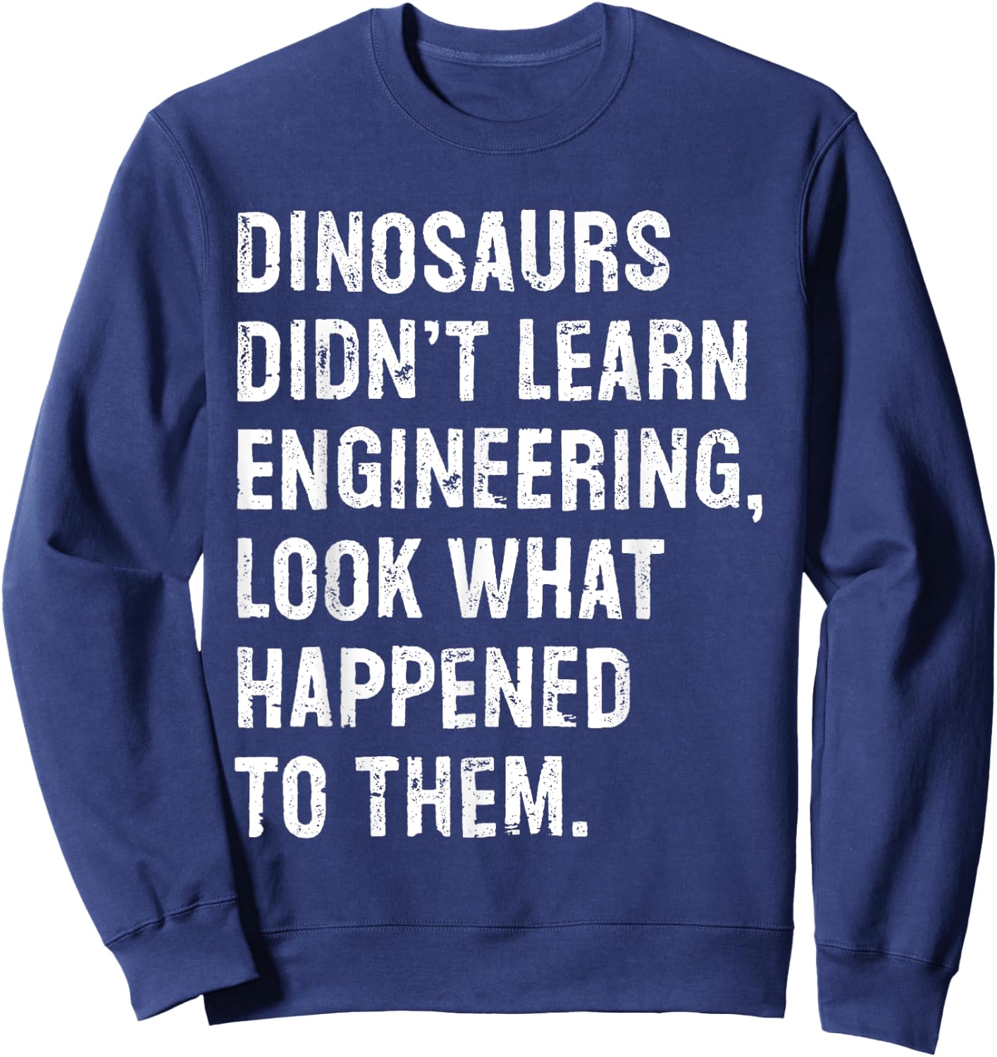 Dinosaurs Didn't Learn Engineering Funny Engineer Sweatshirt - Sweatshirt | Navy