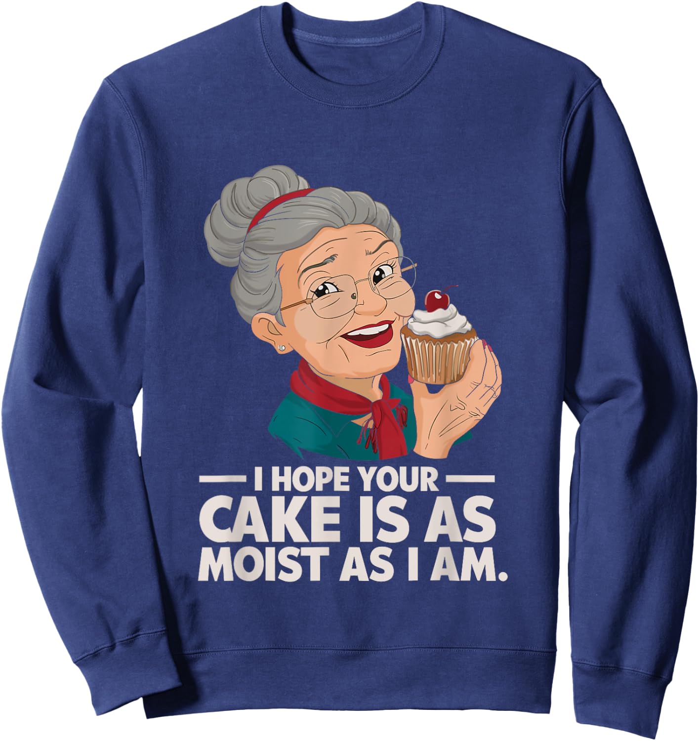 I Hope Your Cake is as Moist as I Moist Grandma Adult Humor Sweatshirt - Sweatshirt | Navy