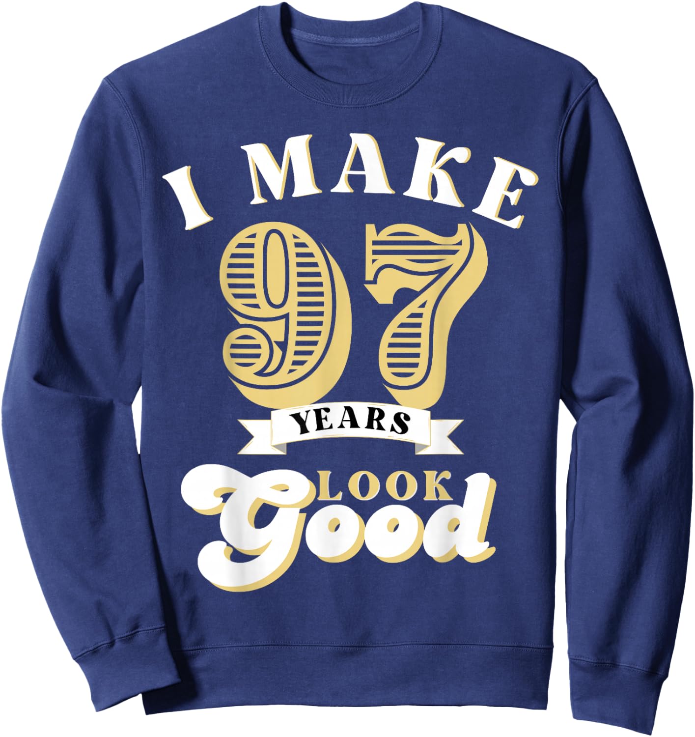 I Make 97 Look Good 97 years old birthday Gifts Sweatshirt - Sweatshirt | Navy