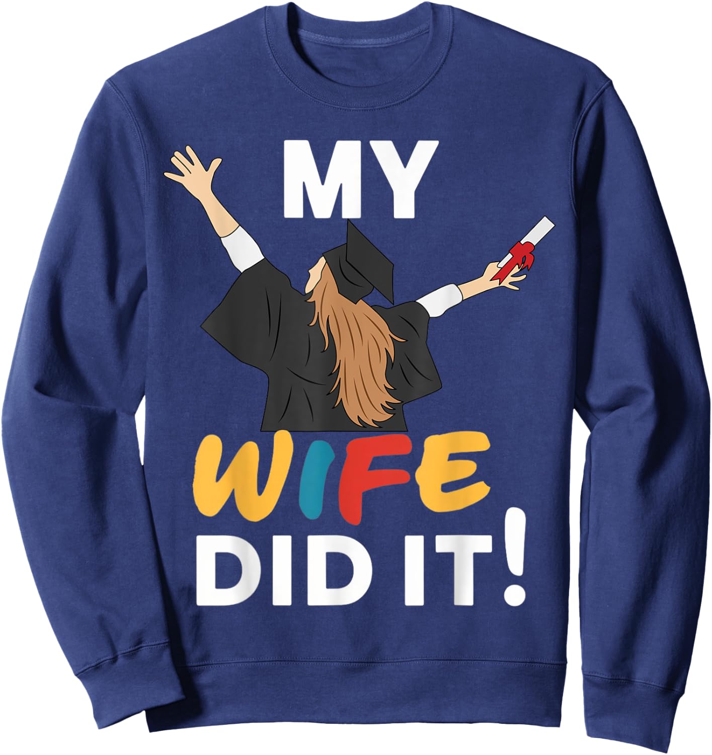 My Wife Did it Graduation Congratulation Graduate You did it Sweatshirt - Sweatshirt | Navy