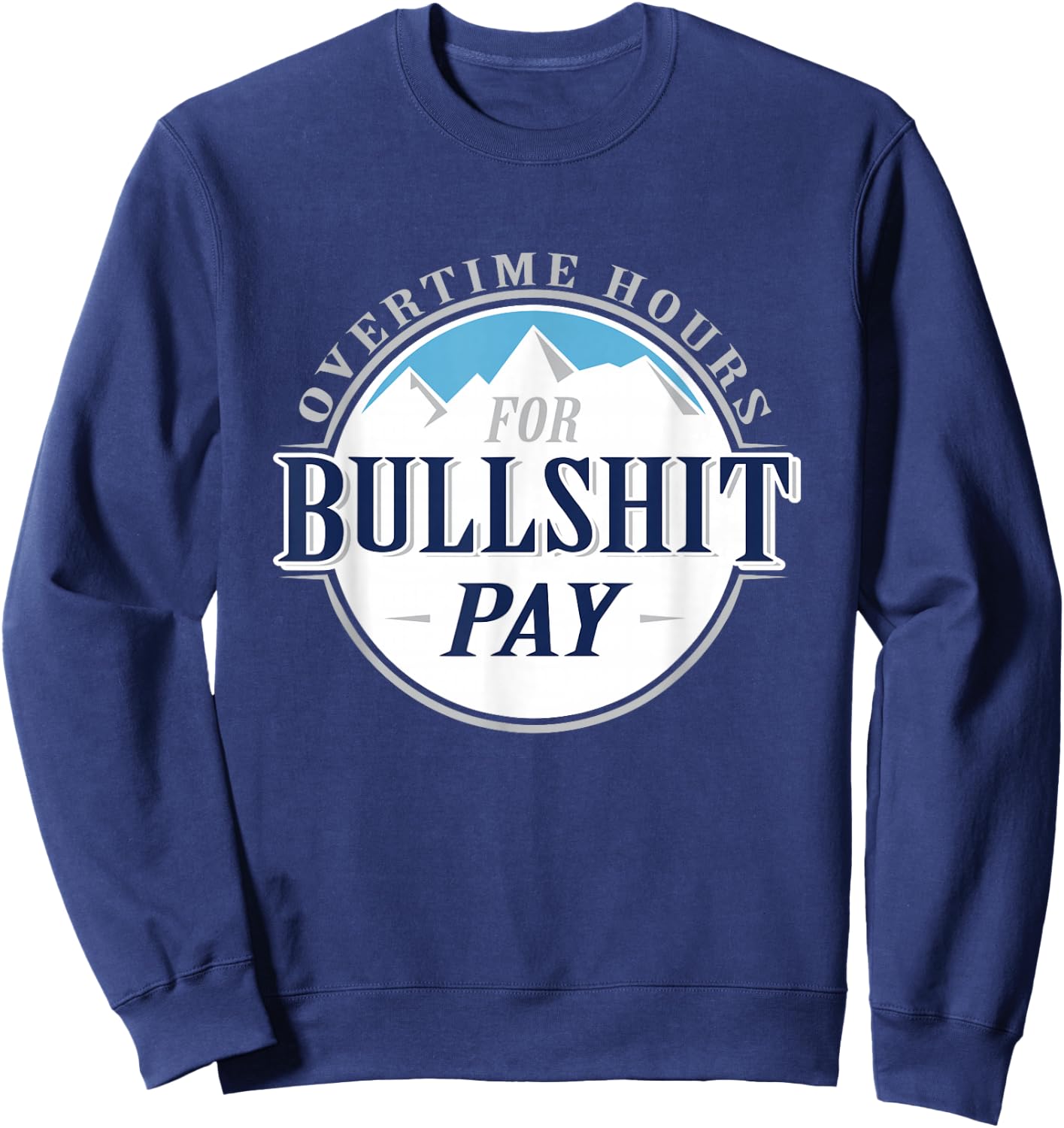 Overtime hours for bullshit pay Sweatshirt - Sweatshirt | Navy