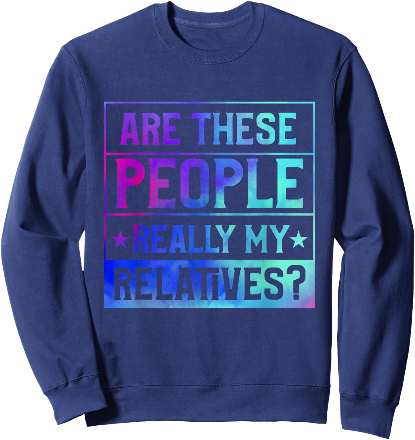 Family Reunion Are These People Really My Relatives Sweatshirt - Sweatshirt | Navy