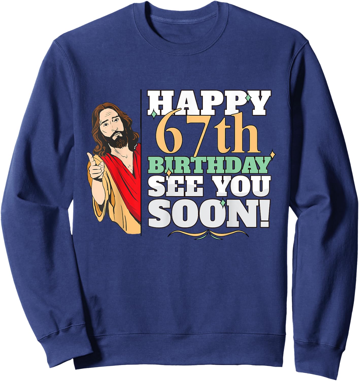 Happy 67th Birthday See You Soon Funny Jesus Meme Turning 67 Sweatshirt - Sweatshirt | Navy