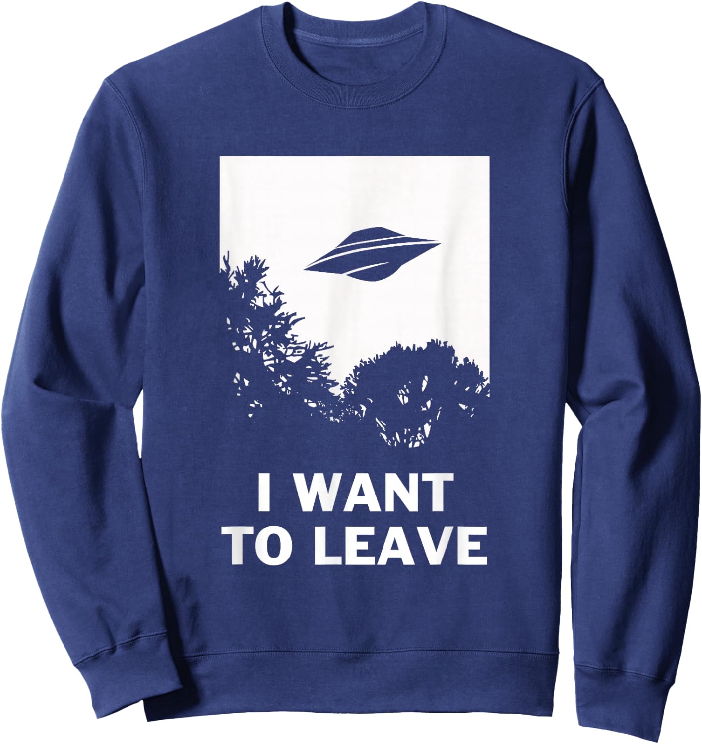 I Want To Leave - Funny UFO Alien Believers Sweatshirt - Sweatshirt | Navy