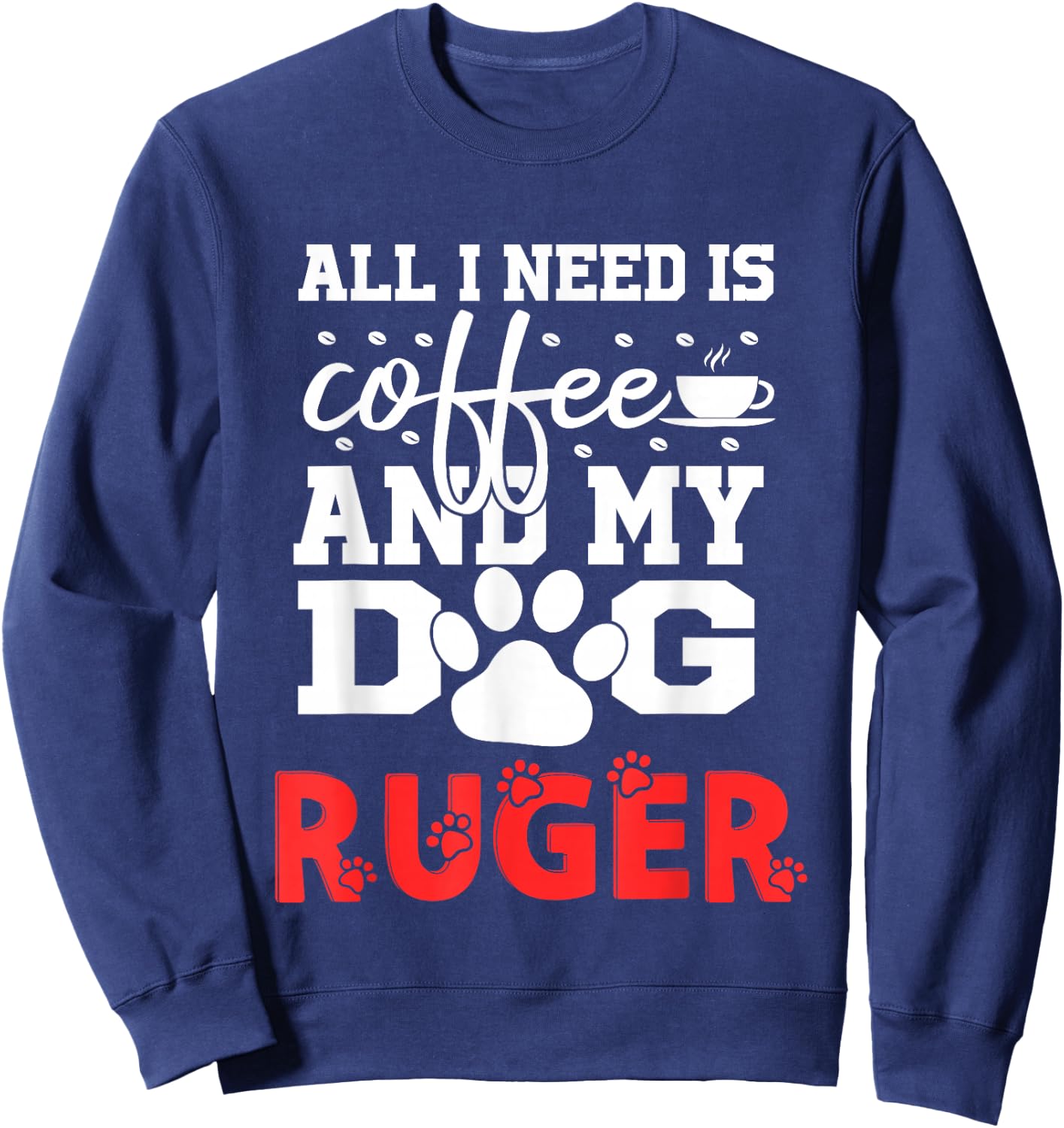 Dog Name Ruger All In Need Is Coffee My Dog Named Ruger Sweatshirt - Sweatshirt | Navy