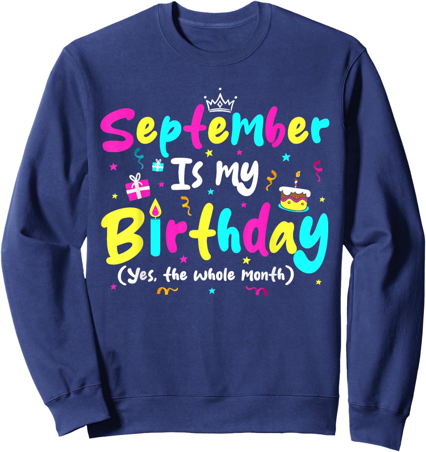 September Is My Birthday Funny Whole Month Costume Colorful Sweatshirt - Sweatshirt | Navy
