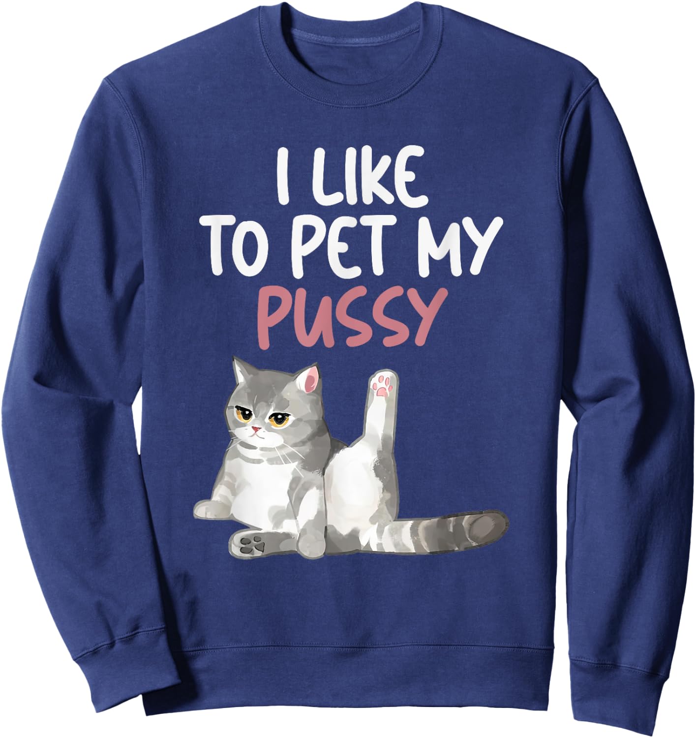 Funny Cat Like To Pet My Pussy Apparel Naughty Kinky Innuendo Meme Sweatshirt - Sweatshirt | Navy