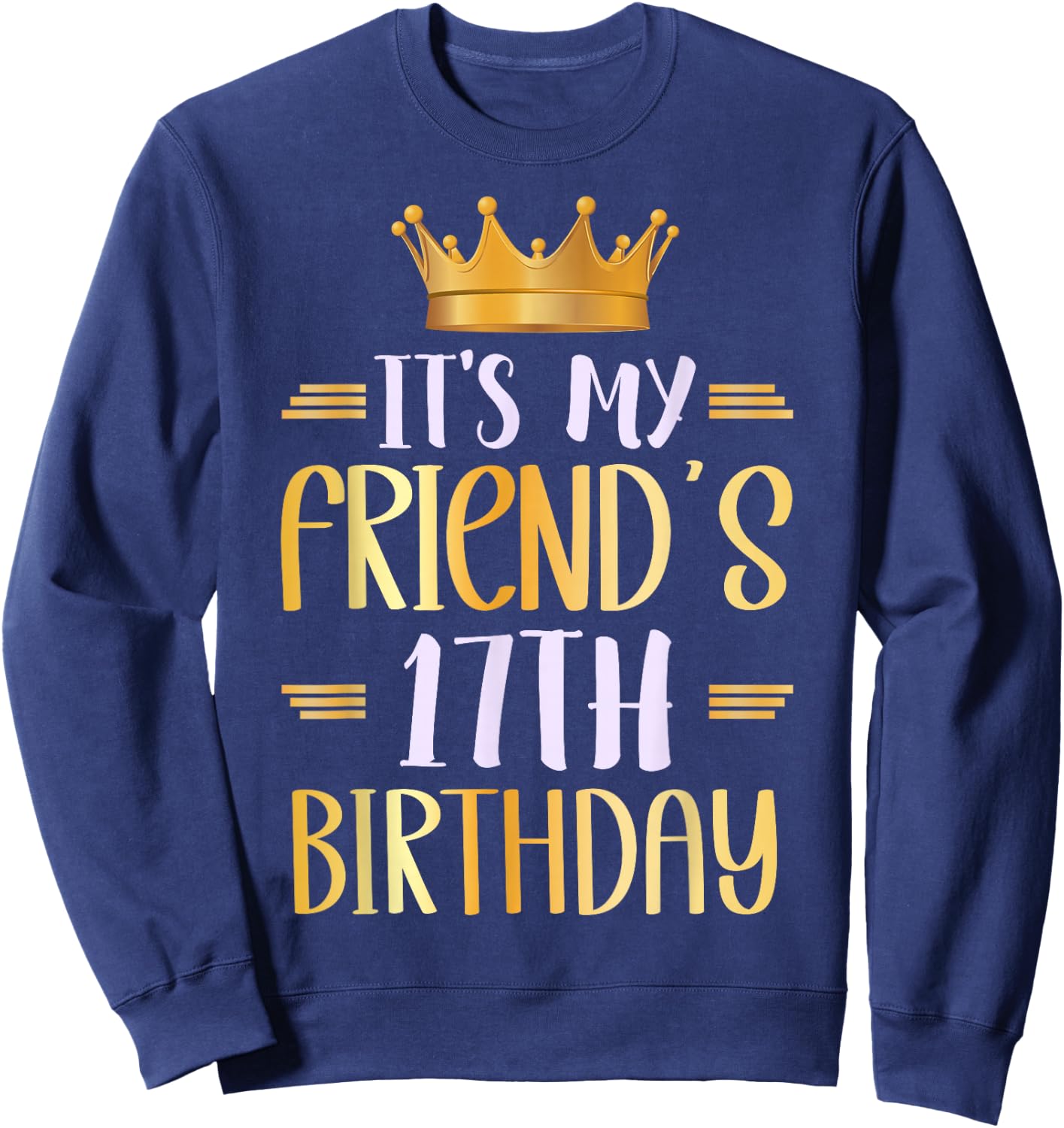 It's My Friend's 17th Birthday Happy 17 Years Old Sweatshirt - Sweatshirt | Navy