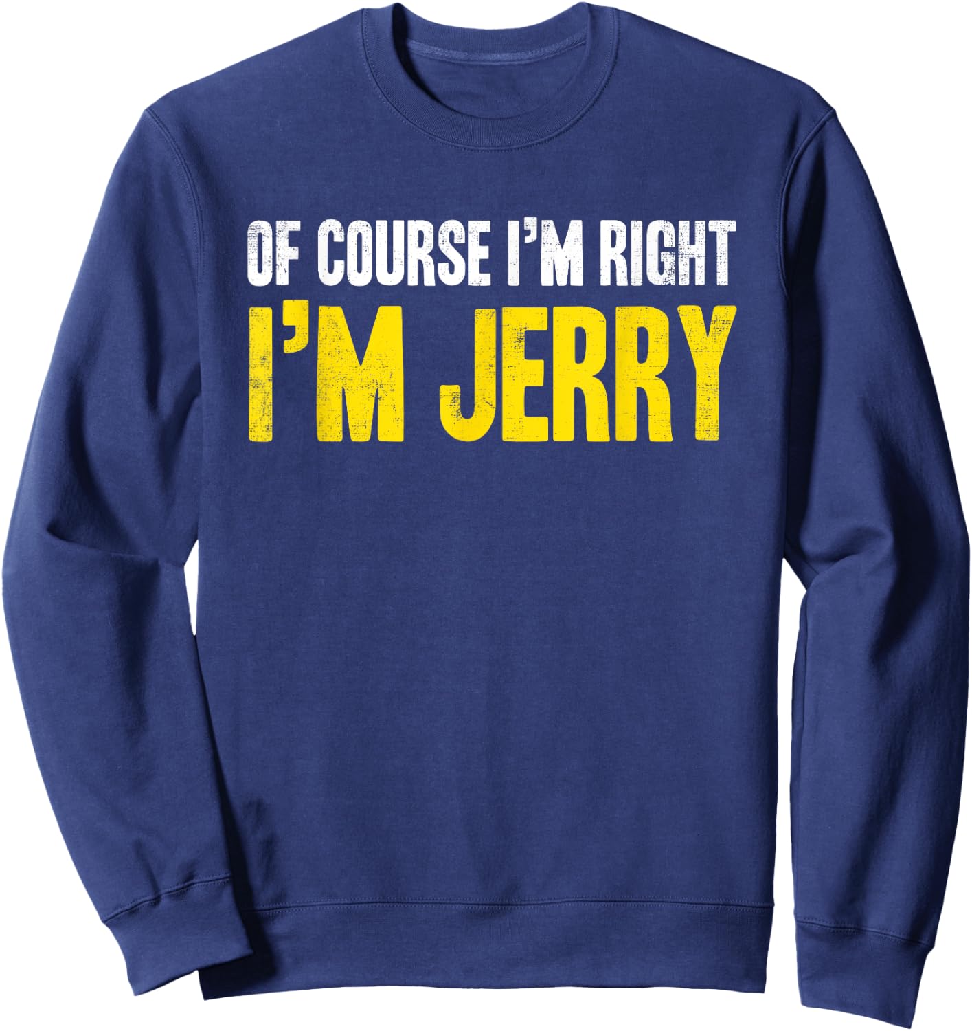 Funny Jerry Of Course I'm Right I'm Jerry Gifts Birthday Sweatshirt - Sweatshirt | Navy