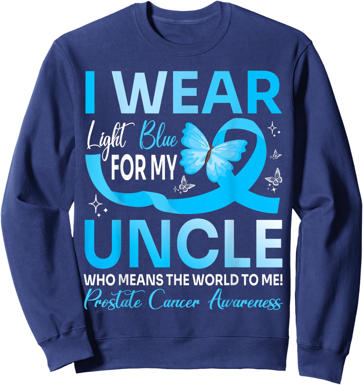 I Wear Light Blue For My Uncle World To Me Prostate Cancer Sweatshirt - Sweatshirt | Navy