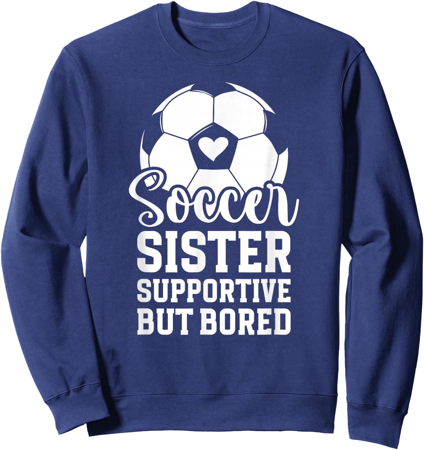 Soccer Sister Supportive But Bored Soccer Player's Sister Sweatshirt - Sweatshirt | Navy