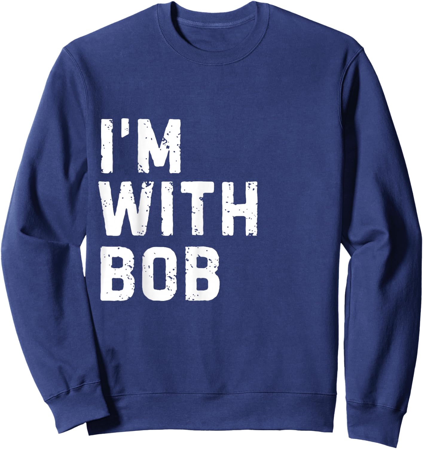 Funny Bob "I'm with Bob" Bachelor Bob Birthday Bob Sweatshirt - Sweatshirt | Navy