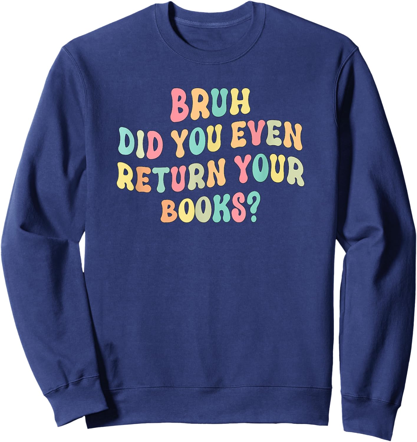 Bruh Did You Even Return Your Books - Librarian Teacher Book Sweatshirt - Sweatshirt | Navy