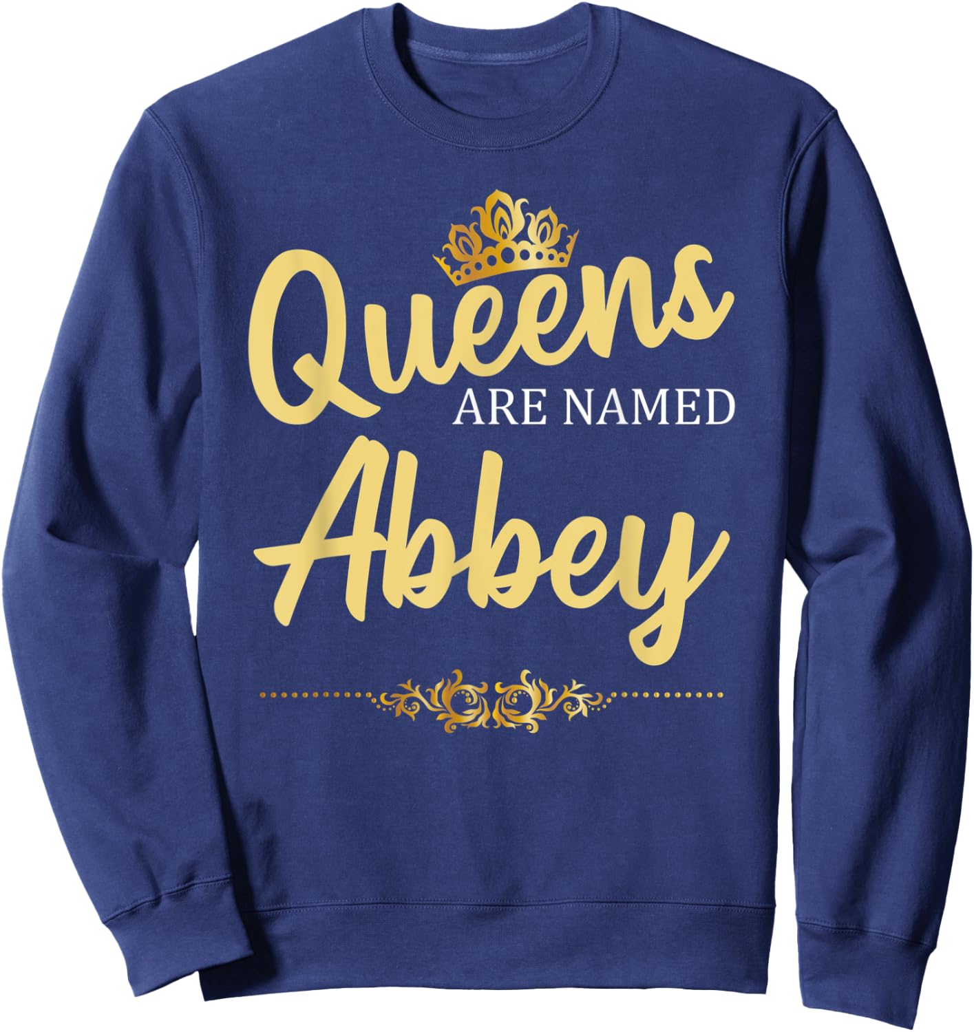 Queens Are Named ABBEY Personalized Funny Birthday Gift Sweatshirt - Sweatshirt | Navy