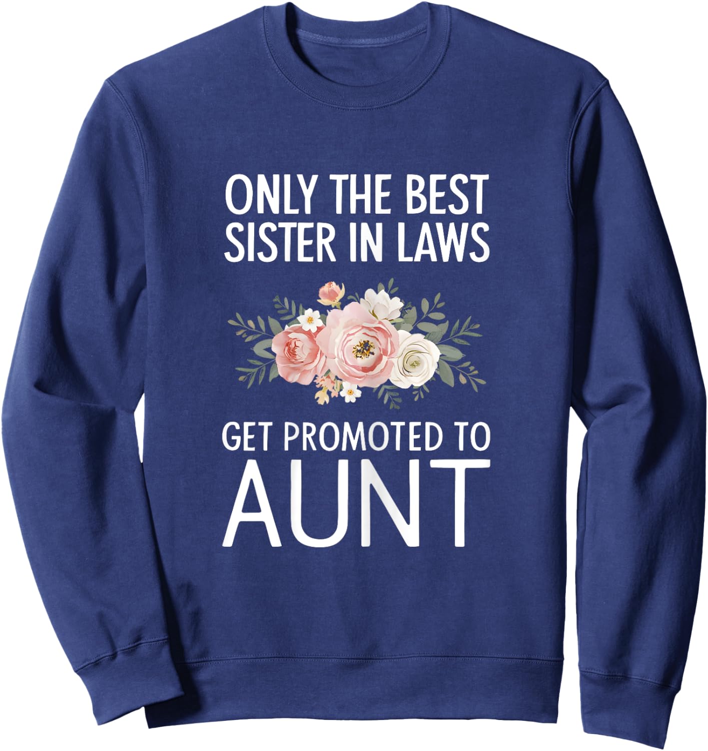 Only The Best Sister In Laws Get Promoted To Aunt Sweatshirt - Sweatshirt | Navy
