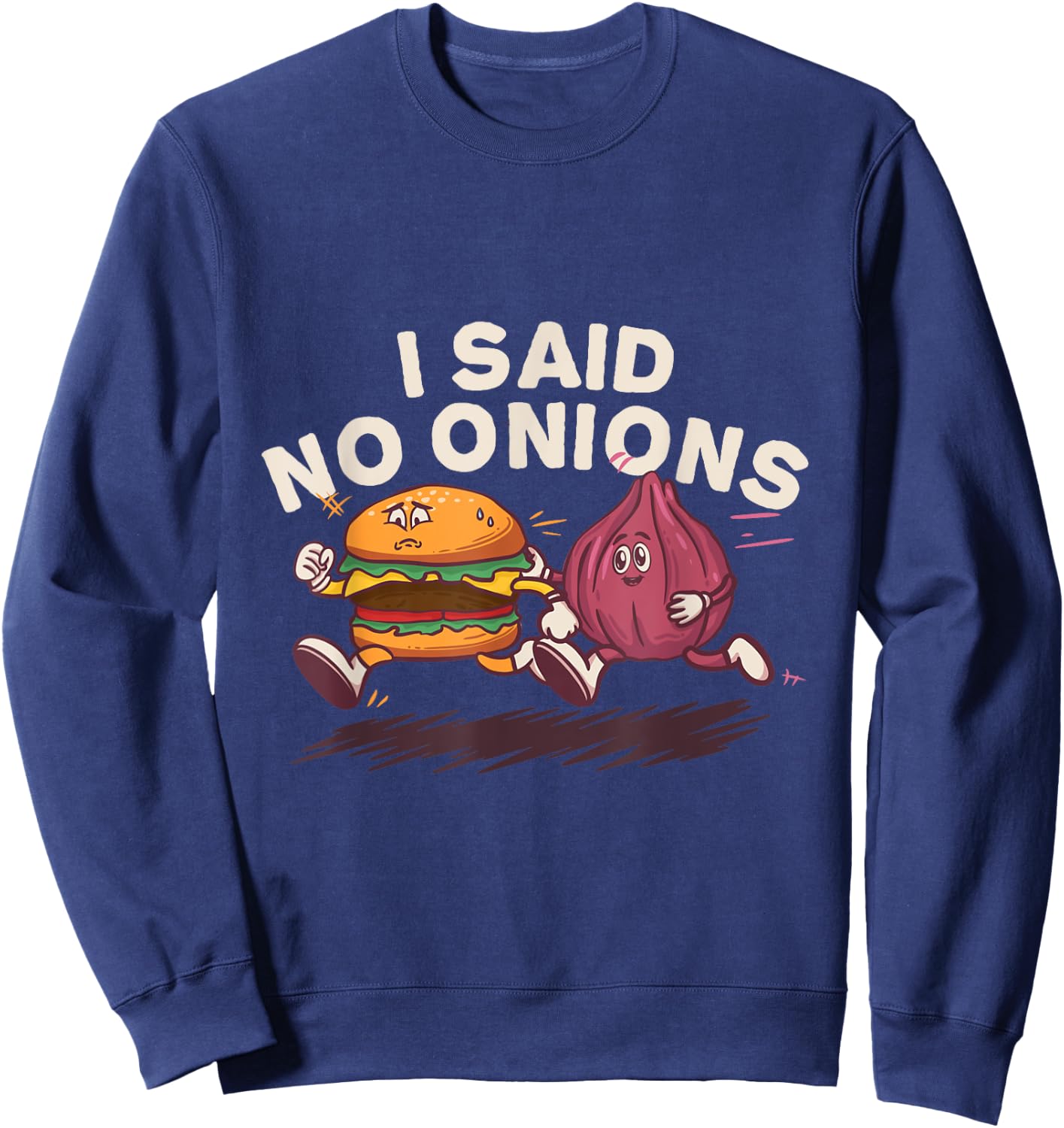 I Said No Onions Funny Sarcastic Bacon Burger Cheeseburger Sweatshirt - Sweatshirt | Navy