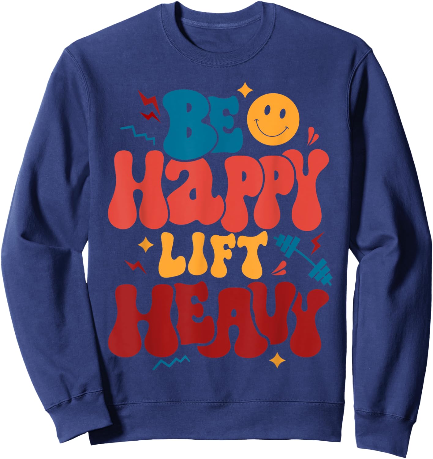 Be Happy Lift Heavy Workout Shirt for Gym Lover Bodybuilder Sweatshirt - Sweatshirt | Navy