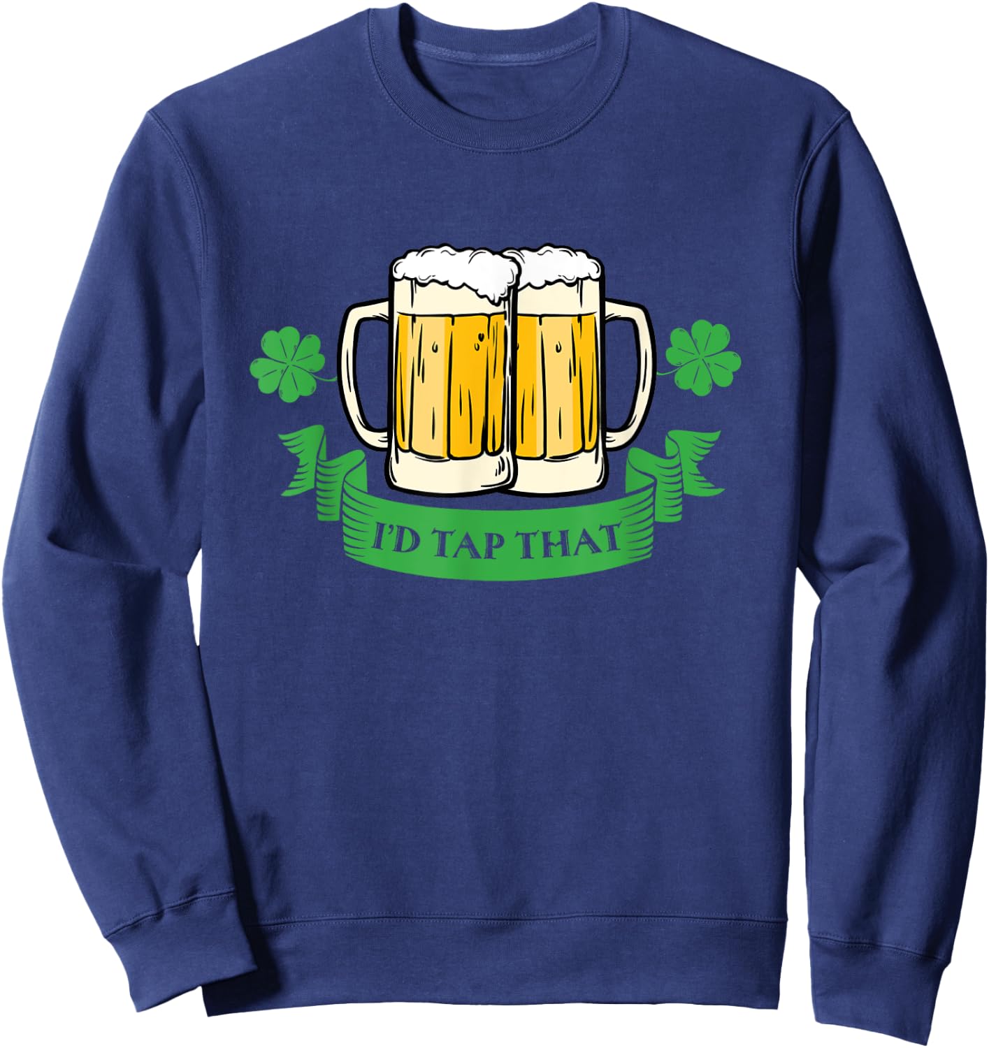 Drunk Irish Id Tap That Beer Drinks St Patricks Day Funny Sweatshirt - Sweatshirt | Navy