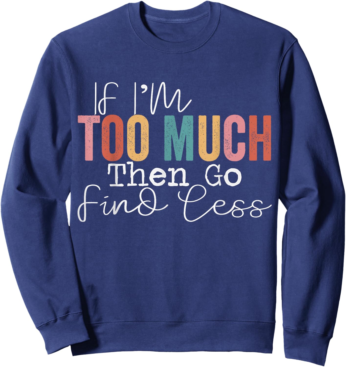 If I'm too much then go find less Sweatshirt - Sweatshirt | Navy
