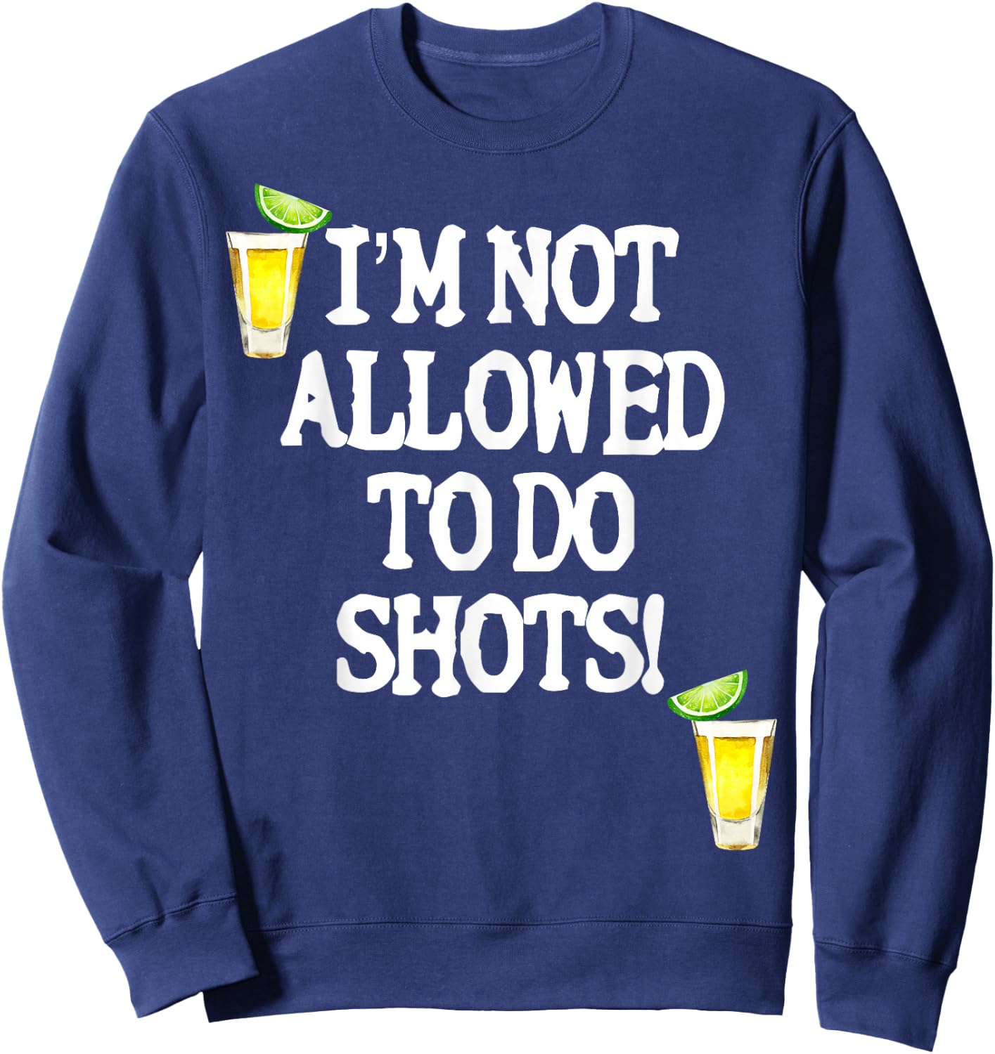 Not allowed to do shots funny alcohol slogan tequila party Sweatshirt - Sweatshirt | Navy