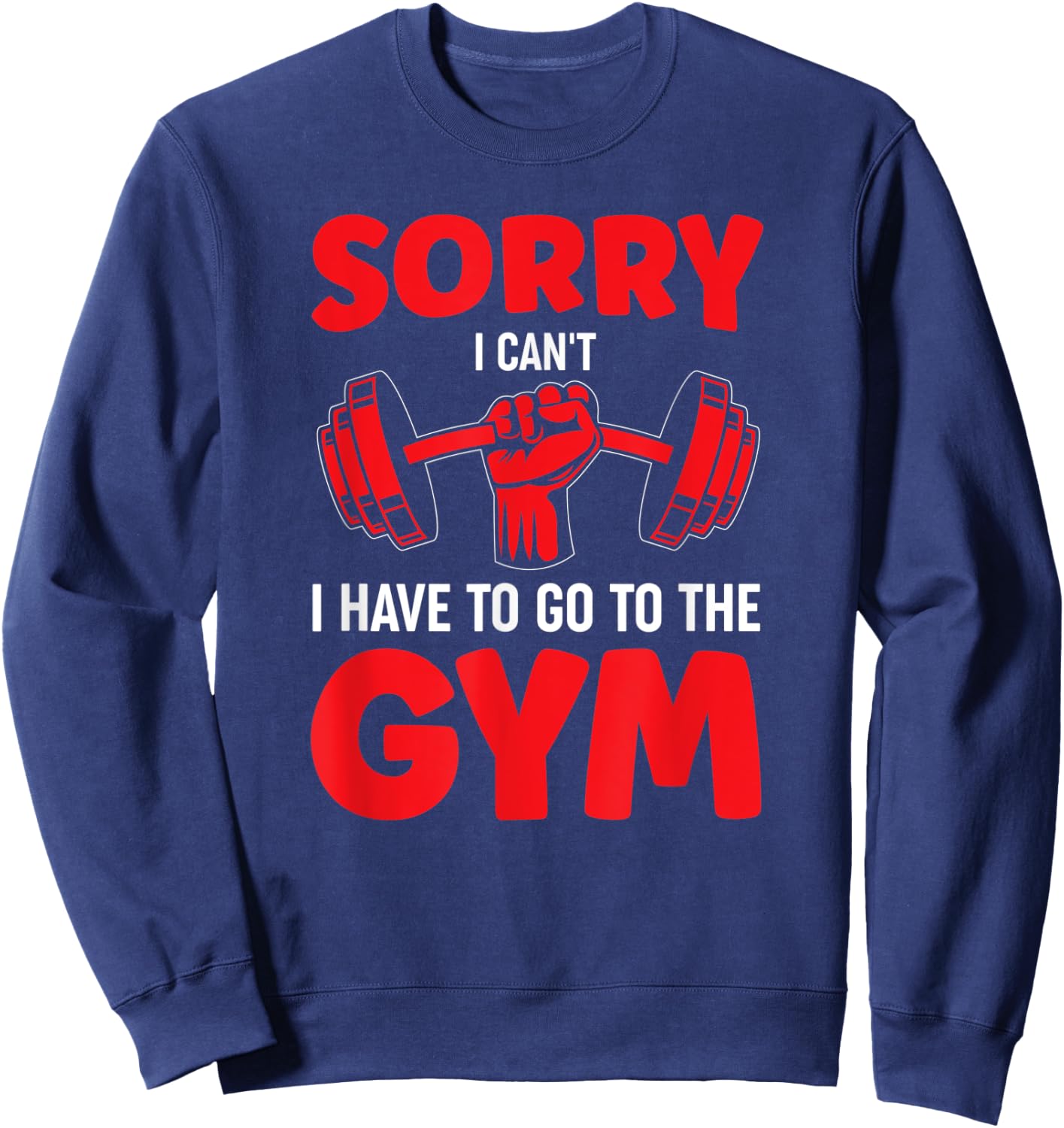 Sorry I Can't I Have To Go To The Gym Sweatshirt - Sweatshirt | Navy
