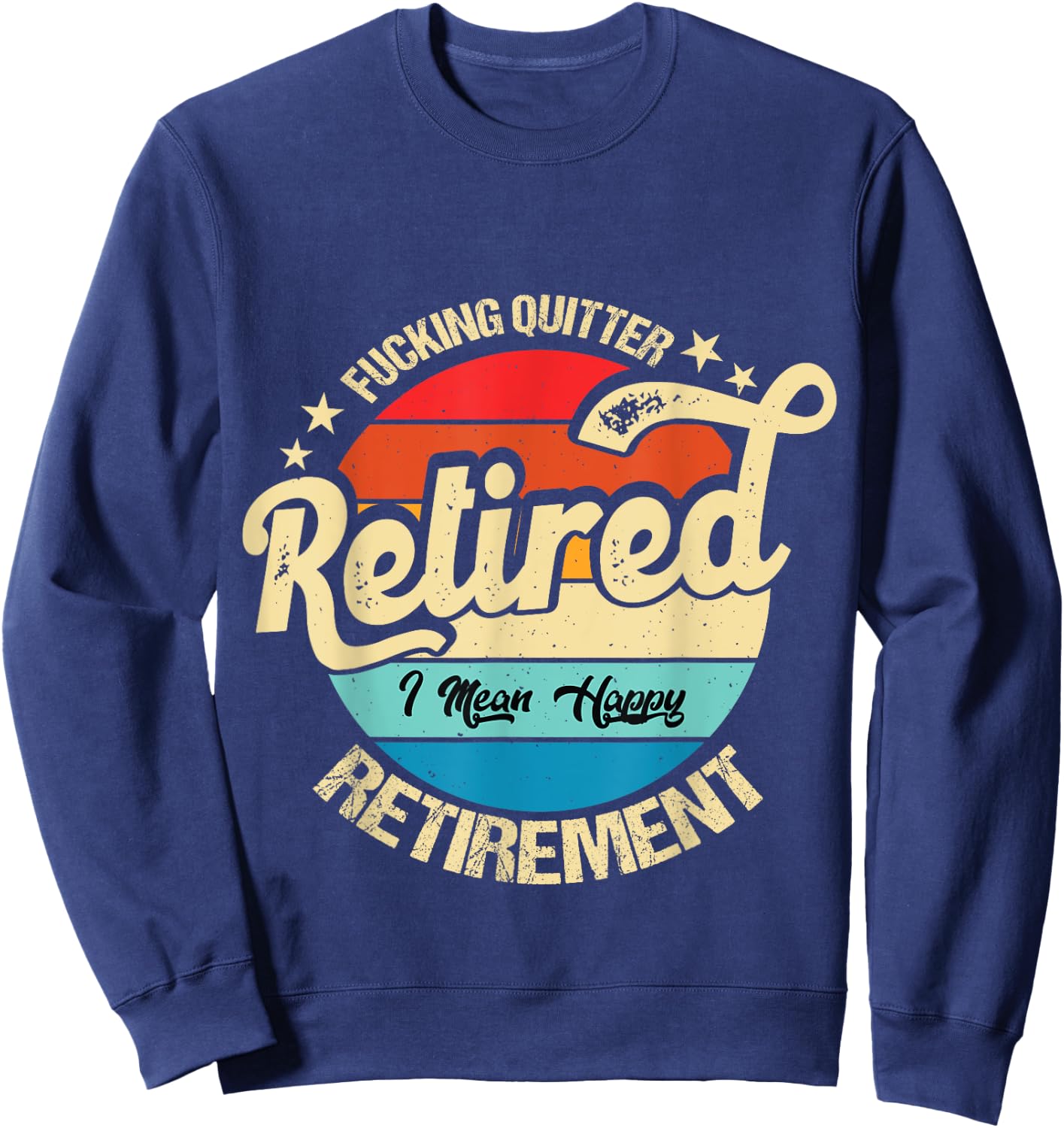 Funny Vintage Fucking Quitter I Mean Happy Retirement 2024 Sweatshirt - Sweatshirt | Navy