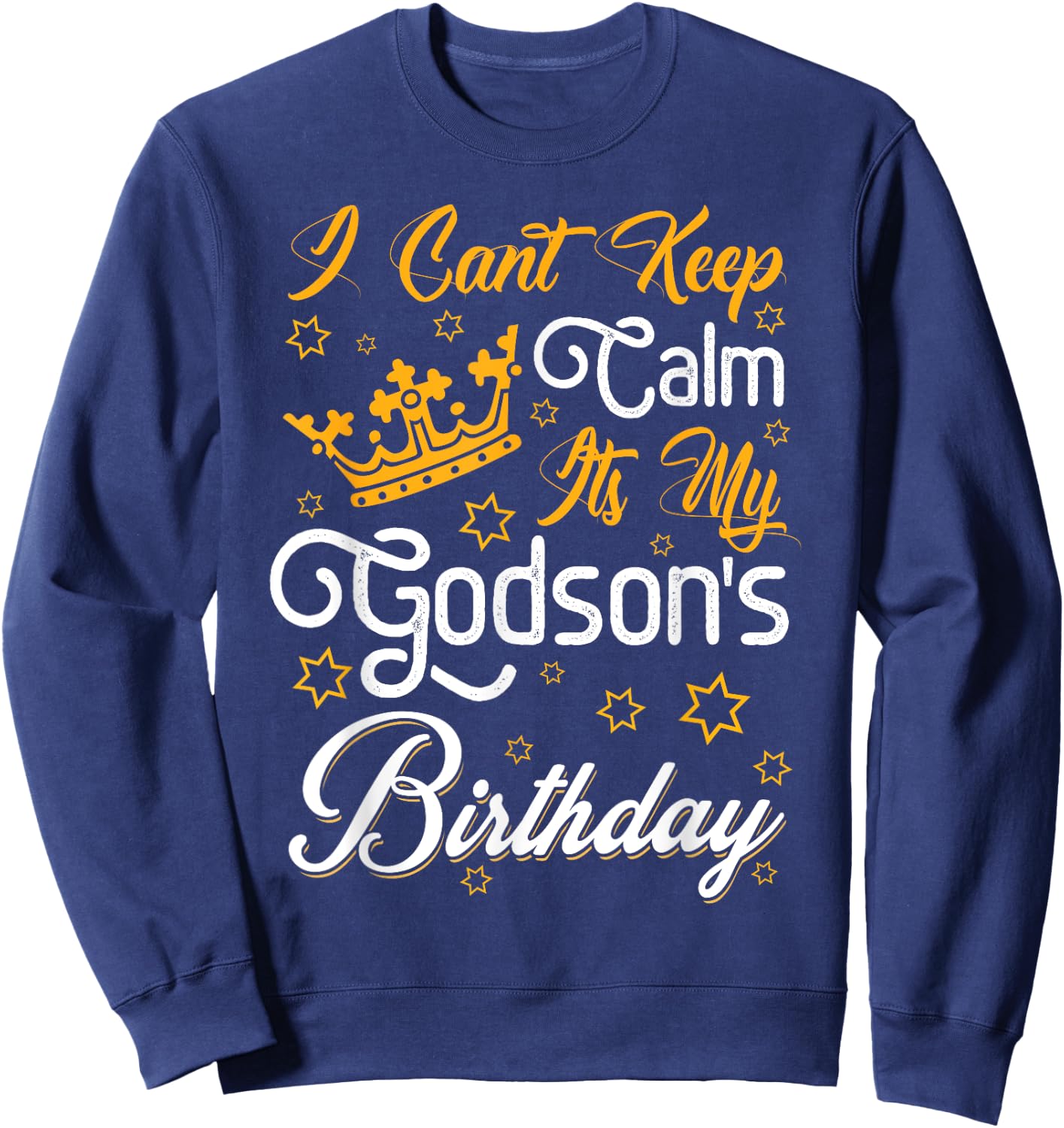 I Cant Keep Calm Its My Godson's Birthday Party Funny Sweatshirt - Sweatshirt | Navy