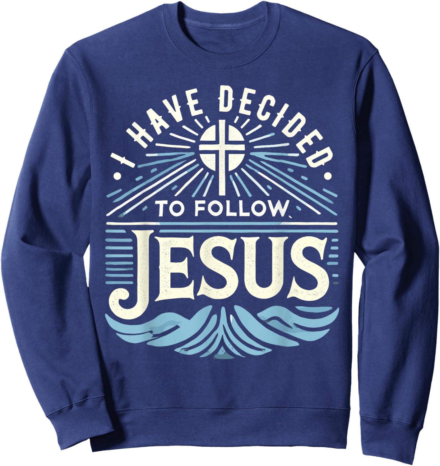 I Have Decided To Follow Jesus Shirt 2024 Baptized Baptism Sweatshirt - Sweatshirt | Navy