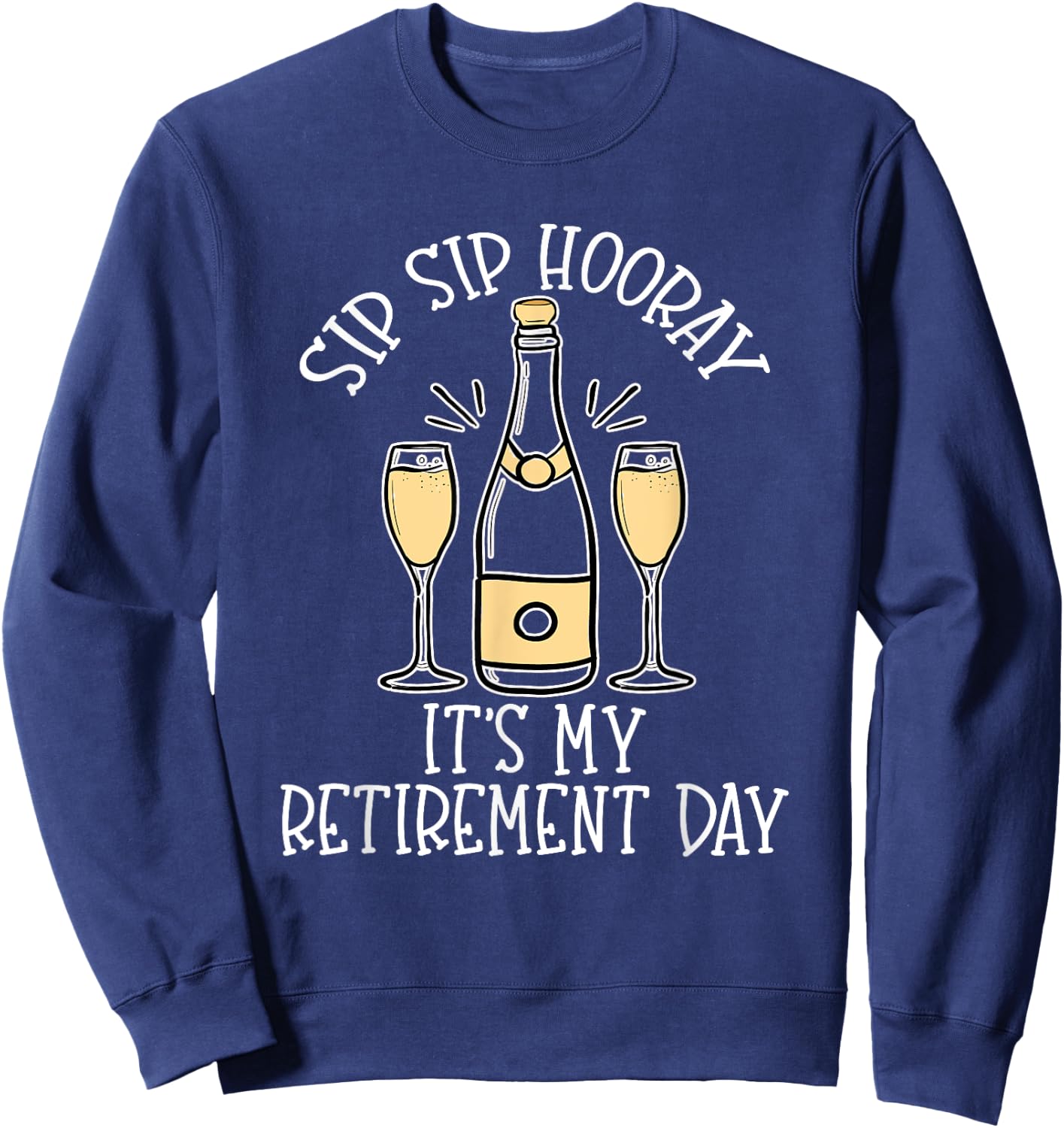Sip Sip Hooray It's My Retirement Day Funny Last Day Retired Sweatshirt - Sweatshirt | Navy