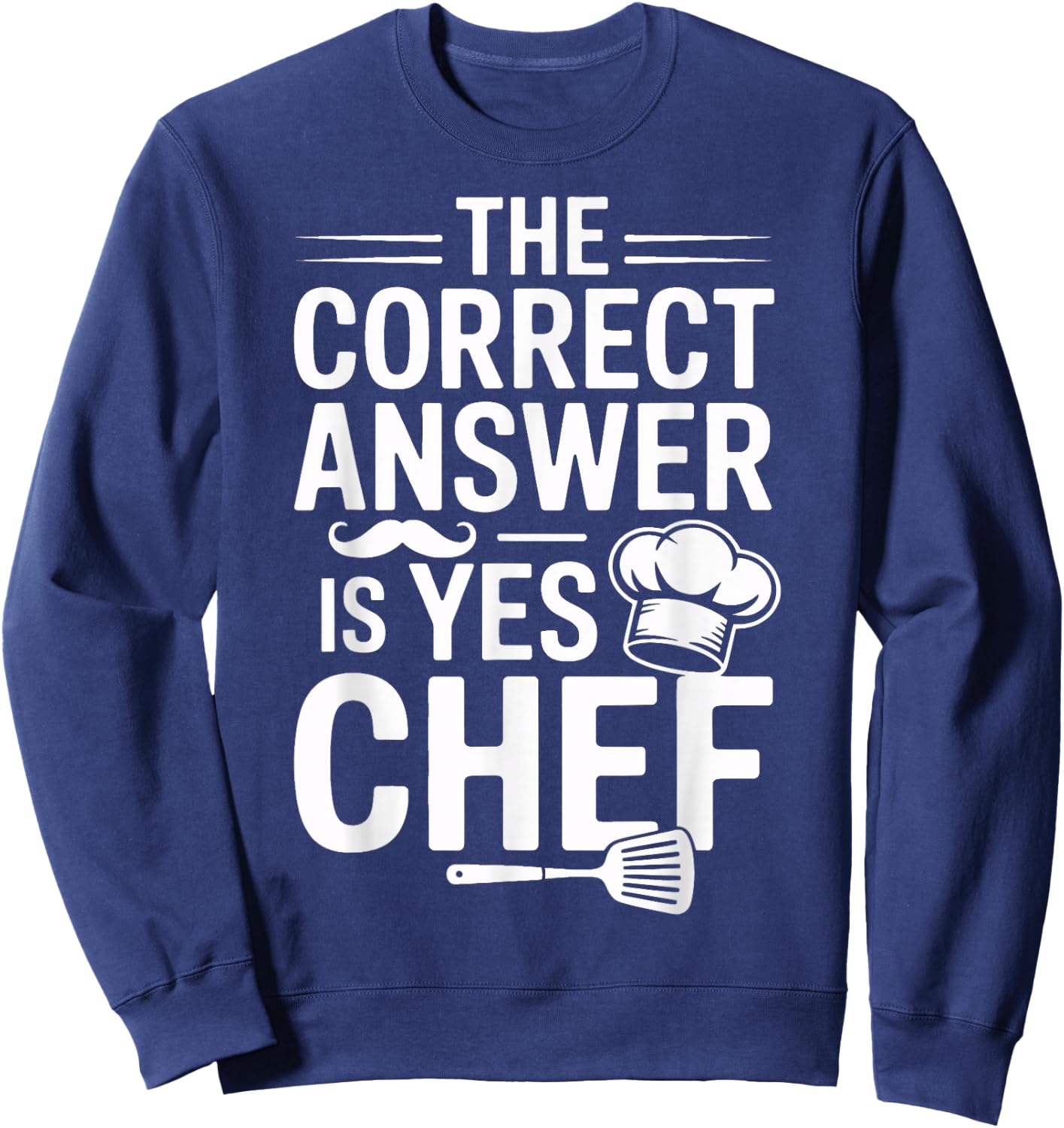Yes Chef The Correct Answer for Culinary Students Sweatshirt - Sweatshirt | Navy