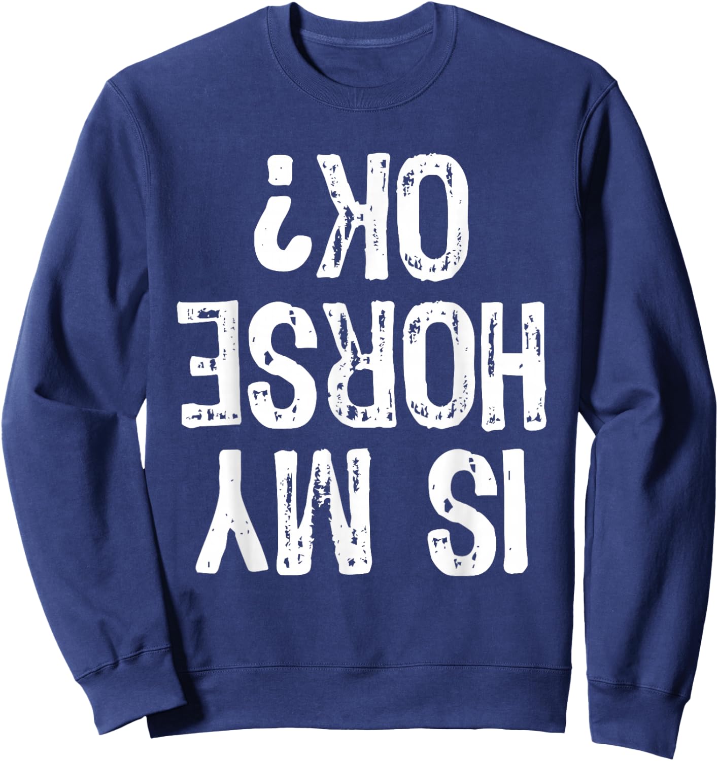 Is My Horse Ok? Horseback Riding Funny Equestrian Okay Sweatshirt - Sweatshirt | Navy