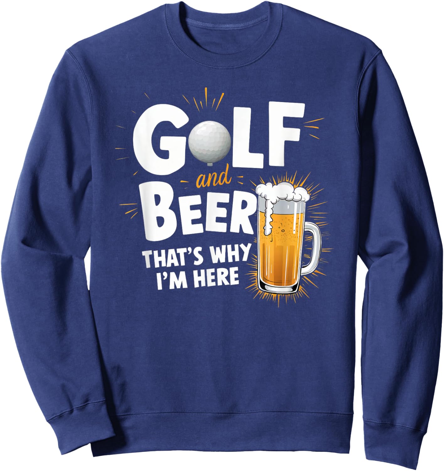 Golf And Beer That's Why I'm Here Funny Golfer Design Sweatshirt - Sweatshirt | Navy