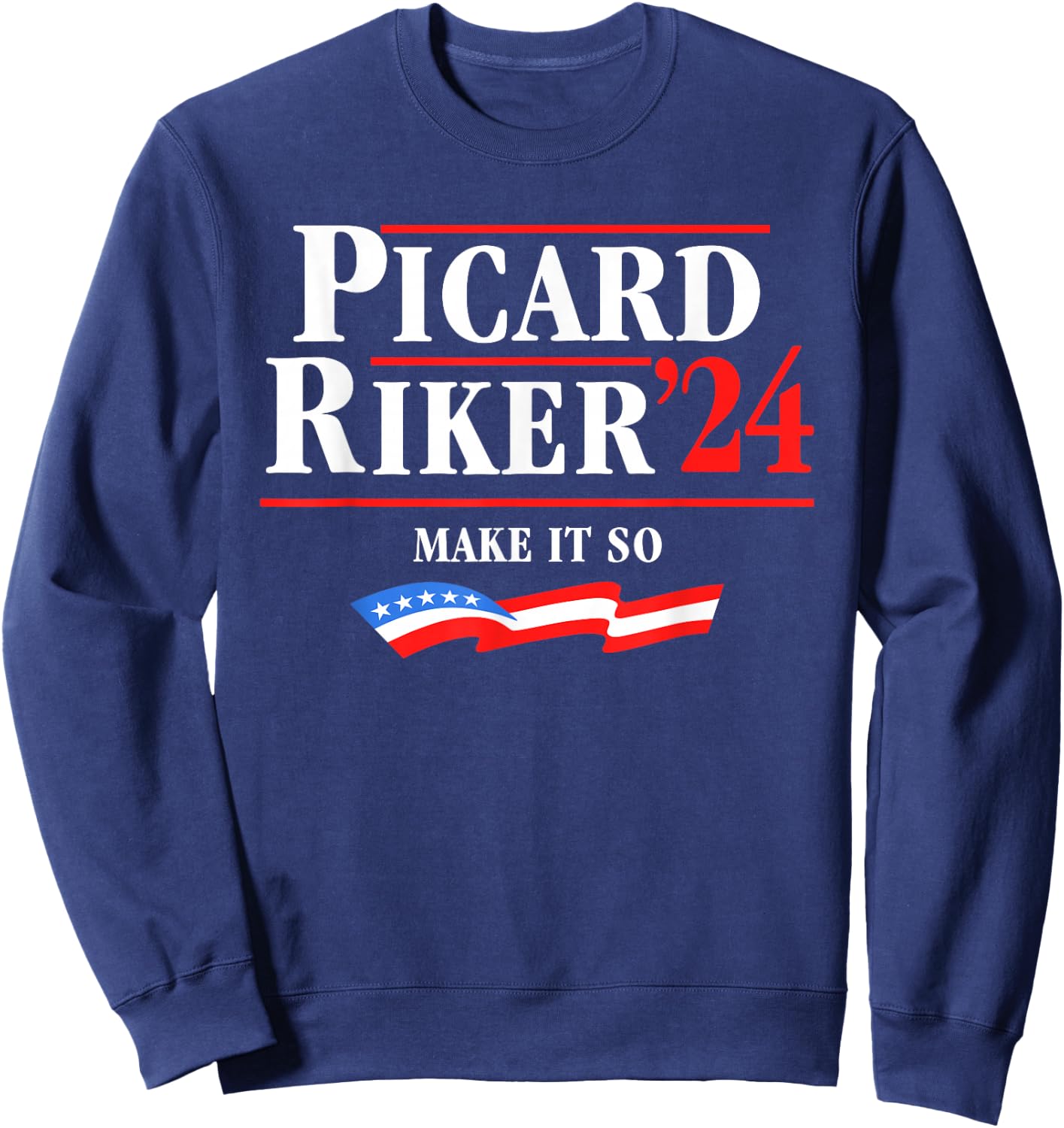 Picard Riker 2024 Make It So American Flag Funny Political Sweatshirt - Sweatshirt | Navy