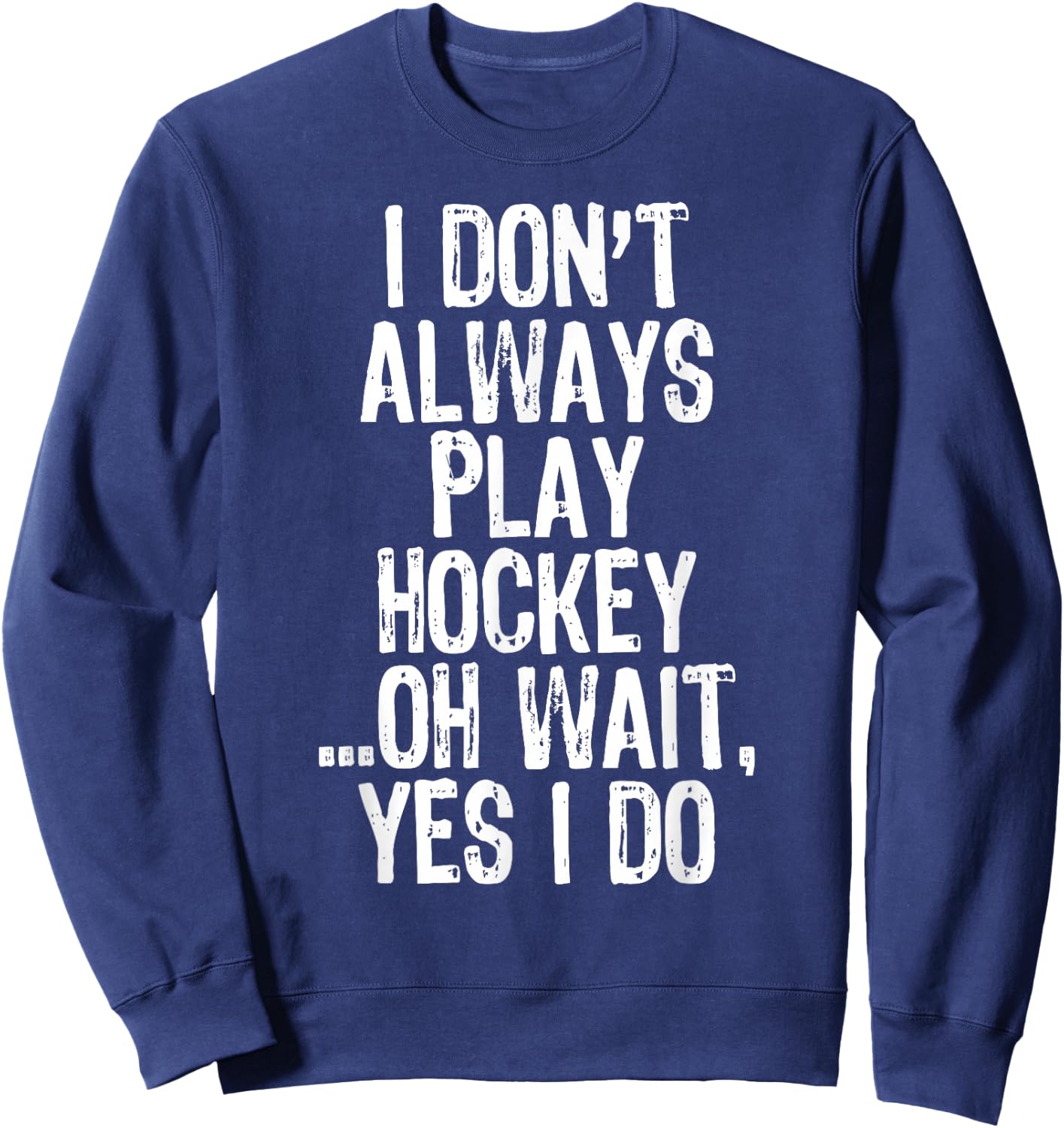 I Don't Always Play Hockey ...Oh Wait Yes I Do Sweatshirt - Sweatshirt | Navy