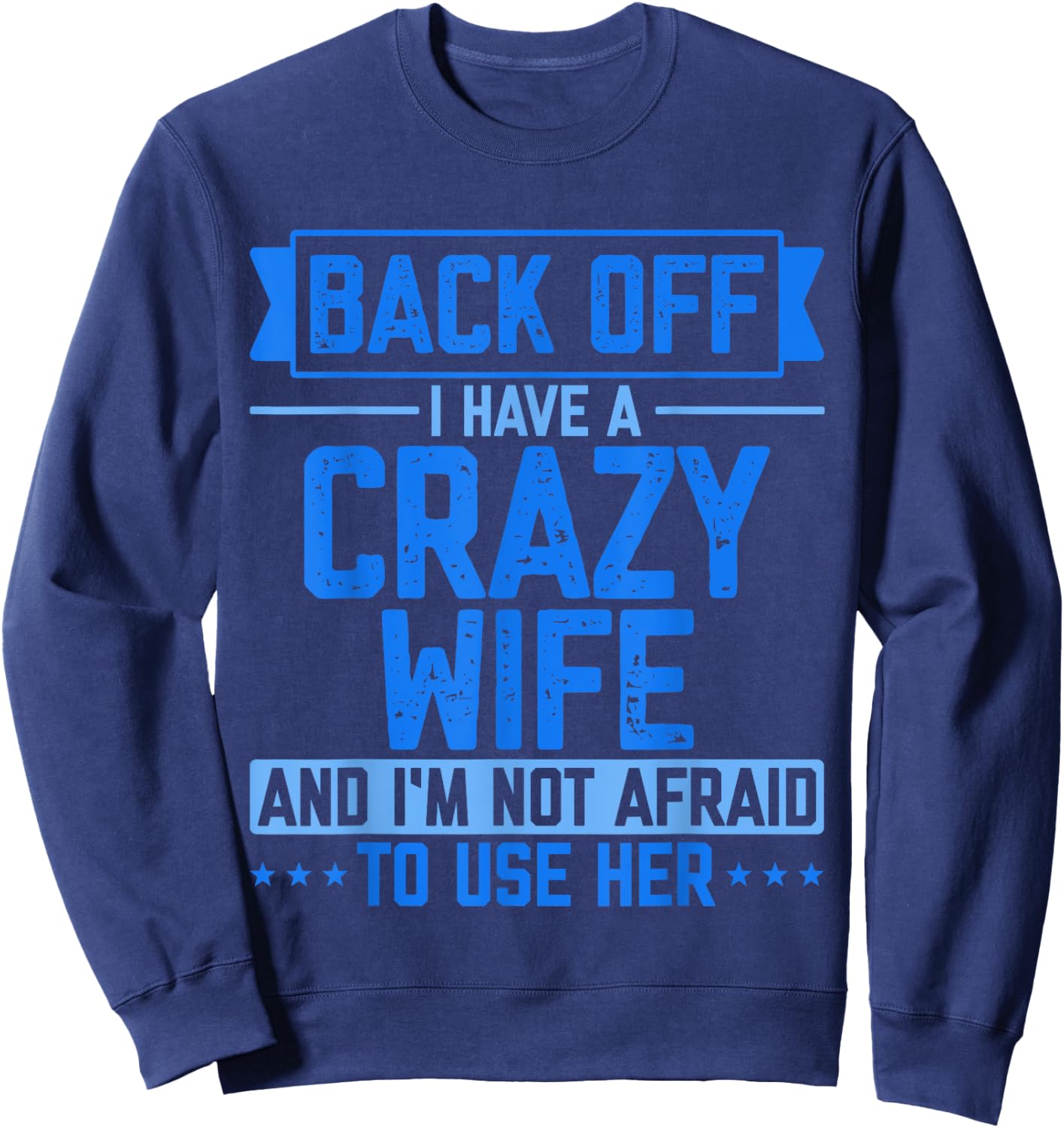 Back Off I Have A Crazy Wife And I'm Not Afraid To Use Her Sweatshirt - Sweatshirt | Navy