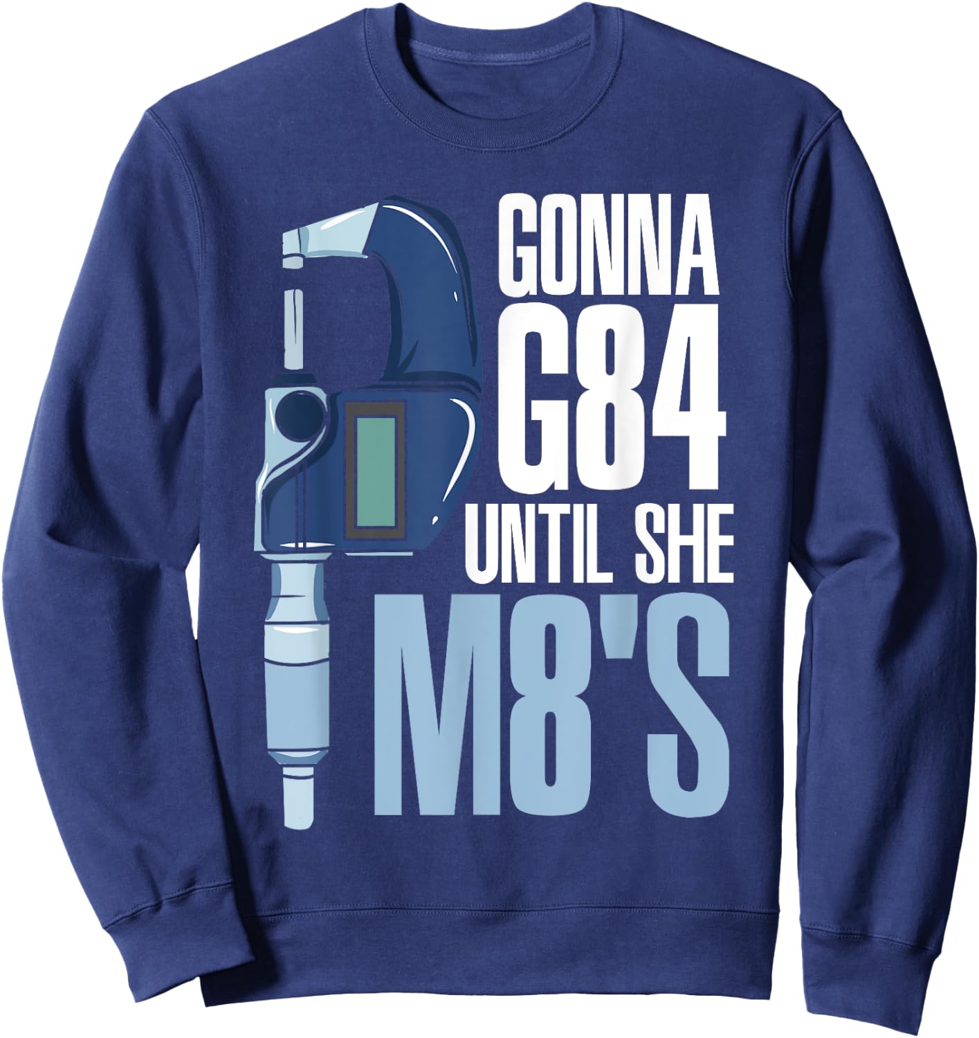 Gonna G84 Until She M8's Funny Mechanic CNC Machinist Humor Sweatshirt - Sweatshirt | Navy