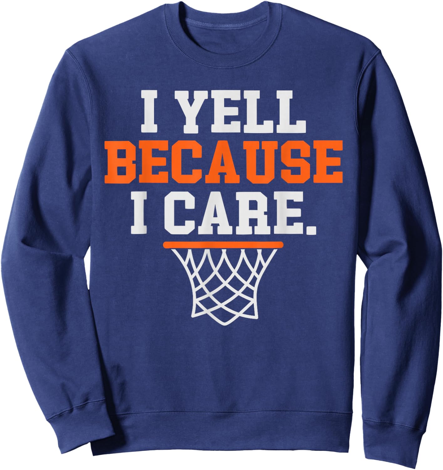 I Yell Because I Care Funny Basketball Player Mom Dad Sweatshirt - Sweatshirt | Navy