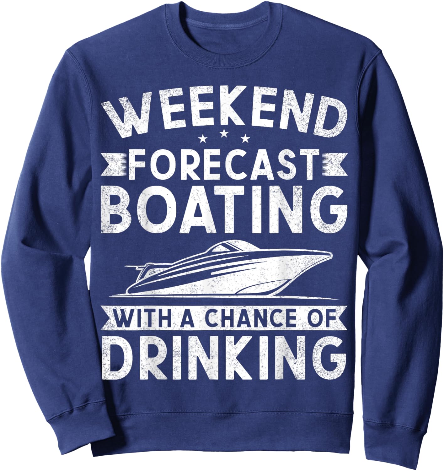 Weekend Forecast Boating With A Chance Of Drinking Boat Sweatshirt - Sweatshirt | Navy